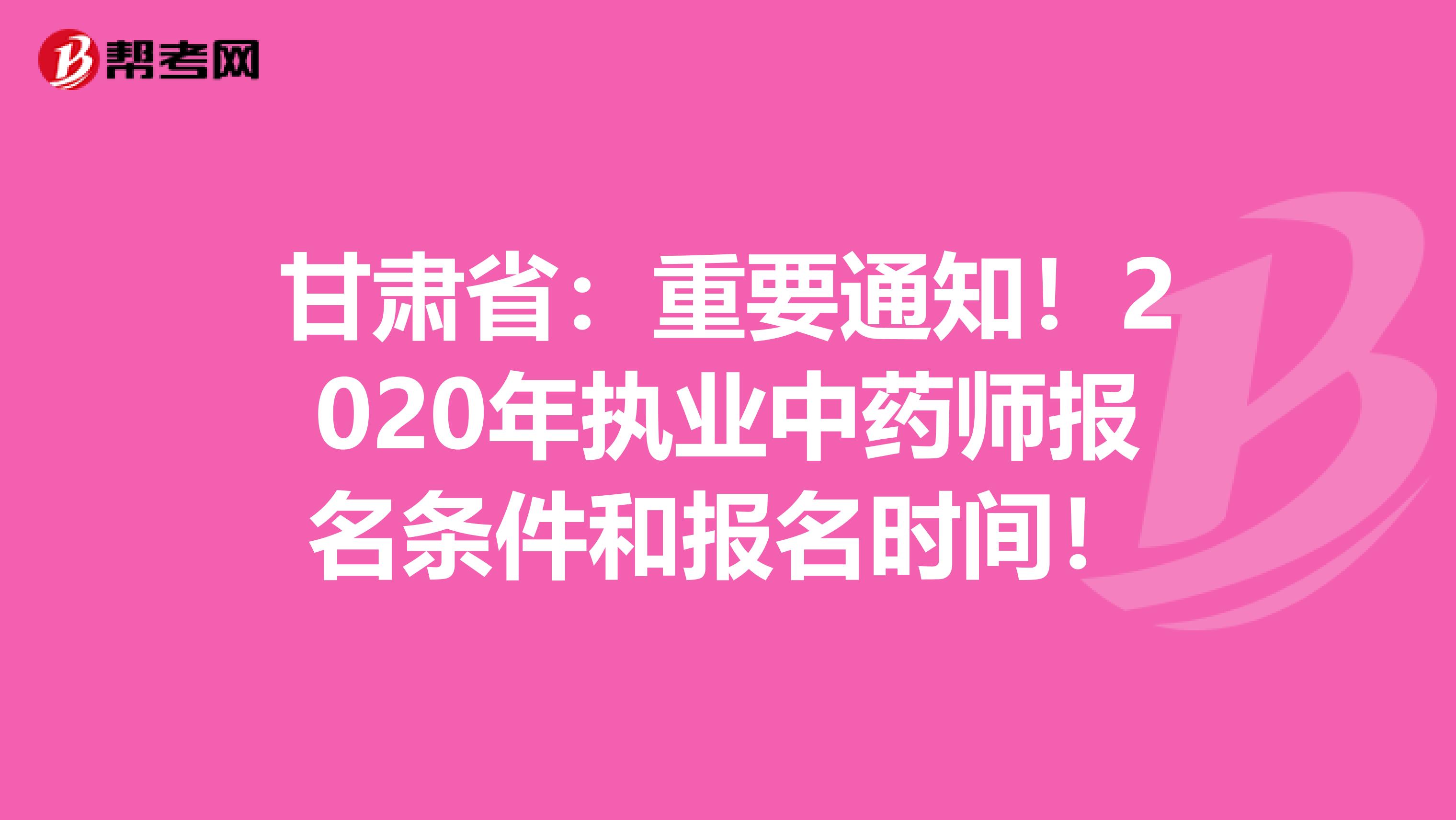 甘肃省：重要通知！2020年执业中药师报名条件和报名时间！