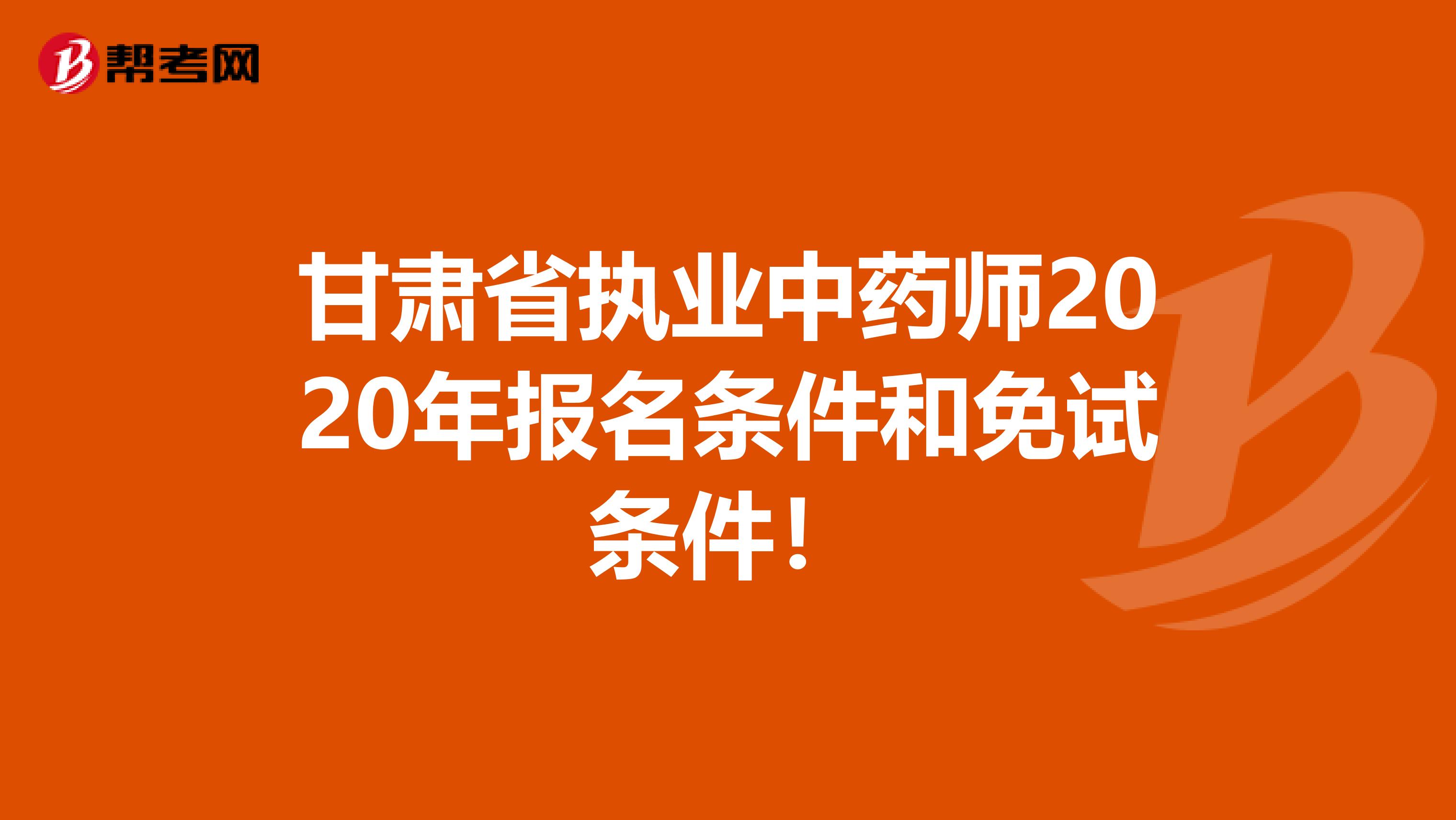 甘肃省执业中药师2020年报名条件和免试条件！