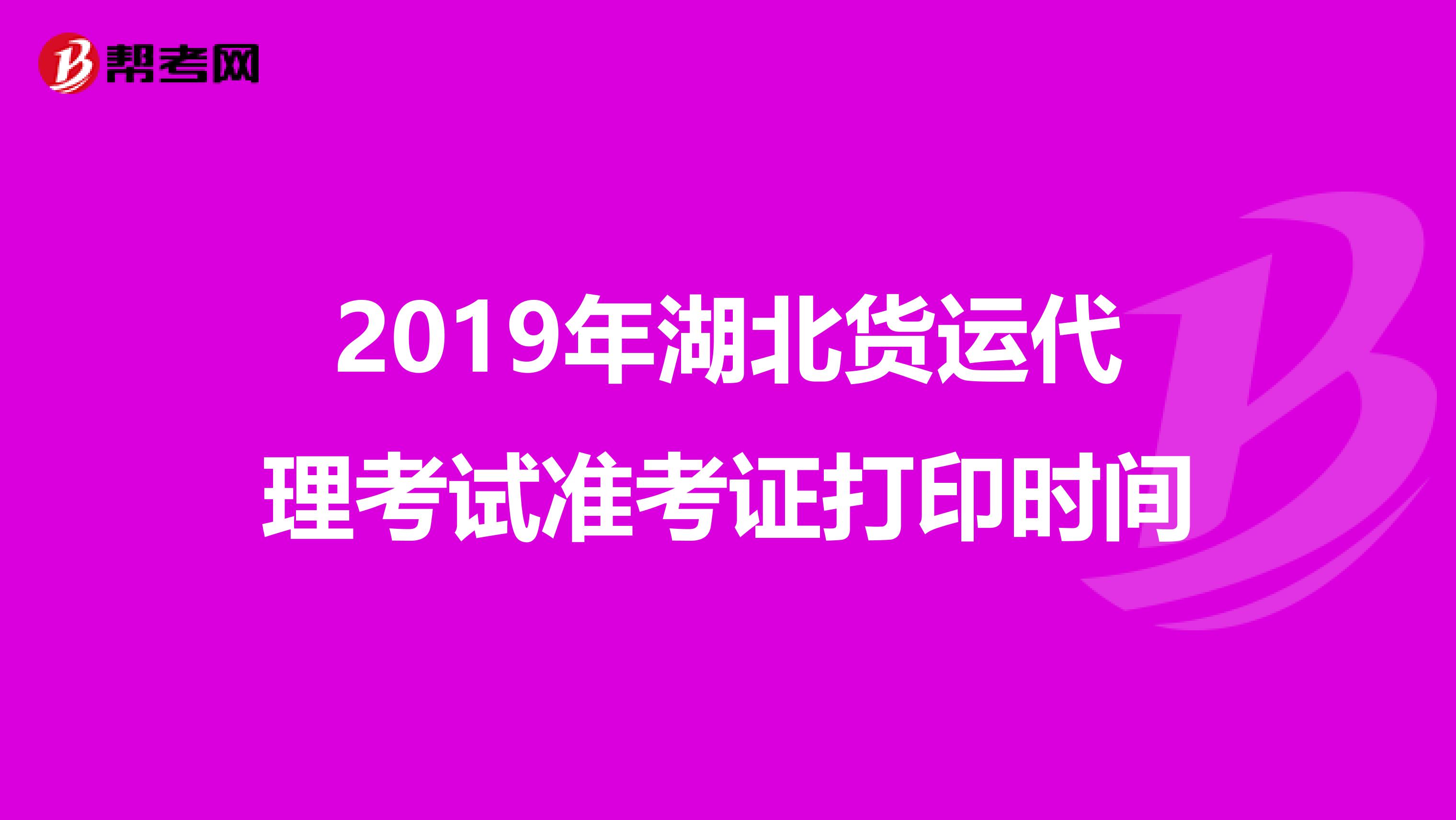 2019年湖北货运代理考试准考证打印时间