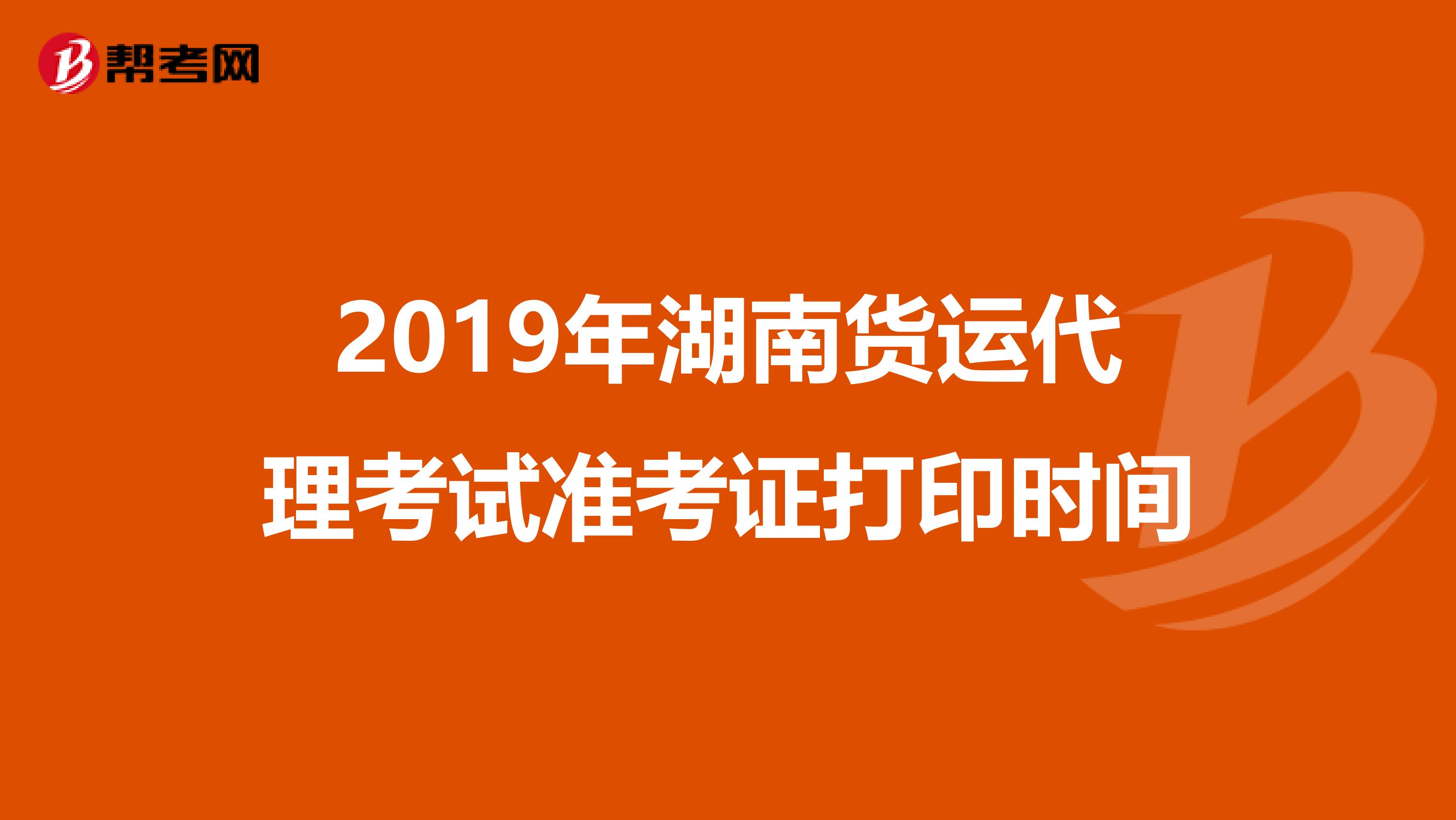 2019年湖南货运代理考试准考证打印时间