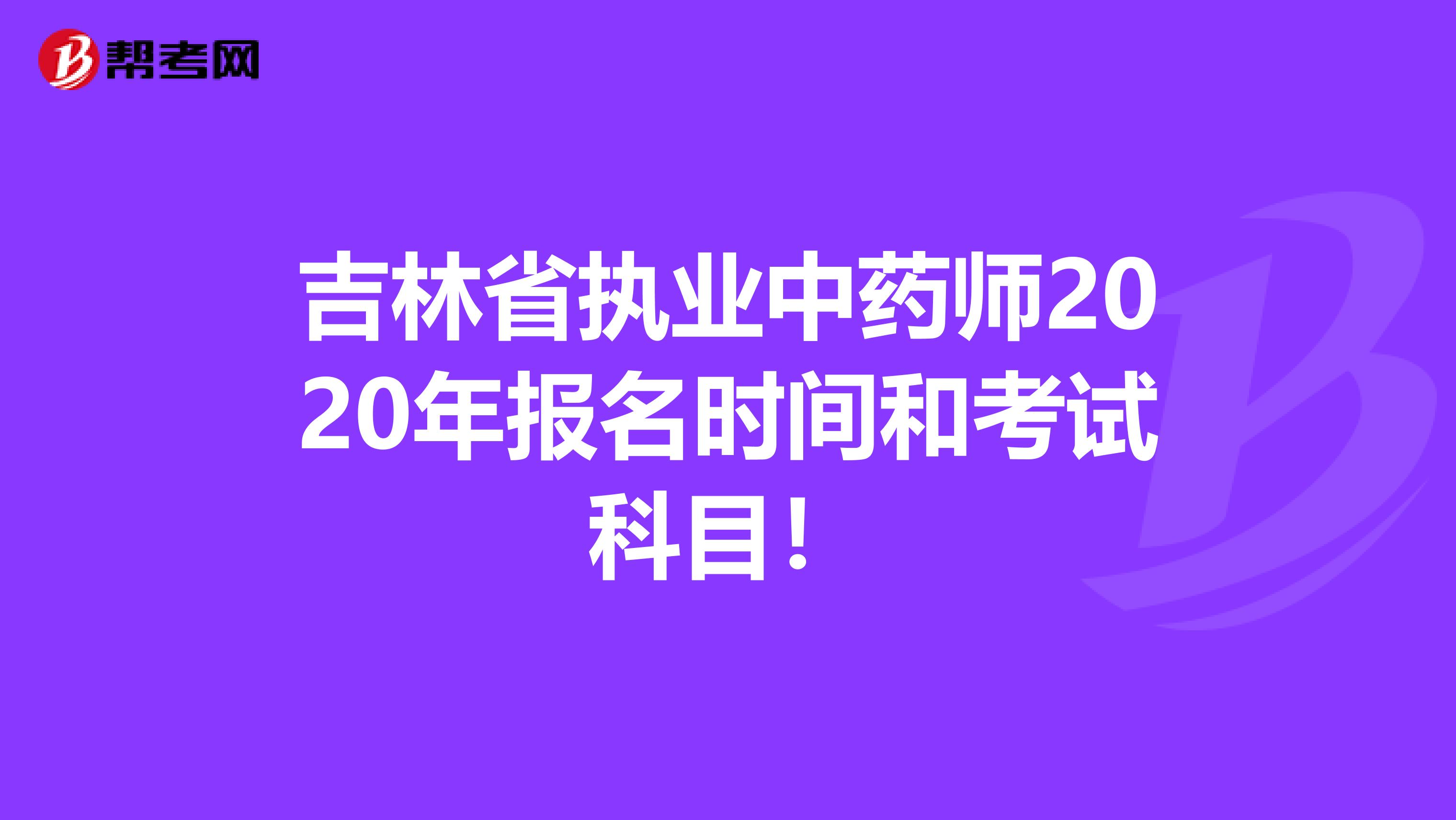 吉林省执业中药师2020年报名时间和考试科目！