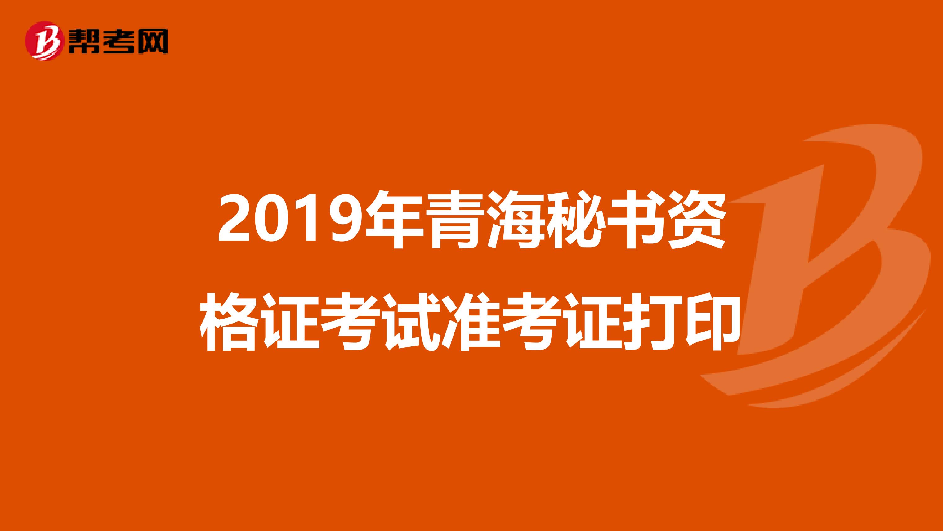 2019年青海秘书资格证考试准考证打印