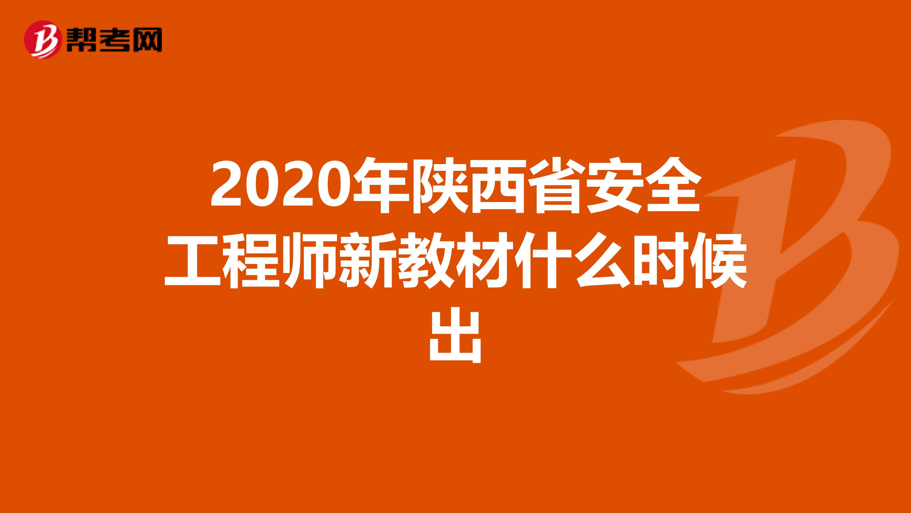 2020年陕西省安全工程师新教材什么时候出