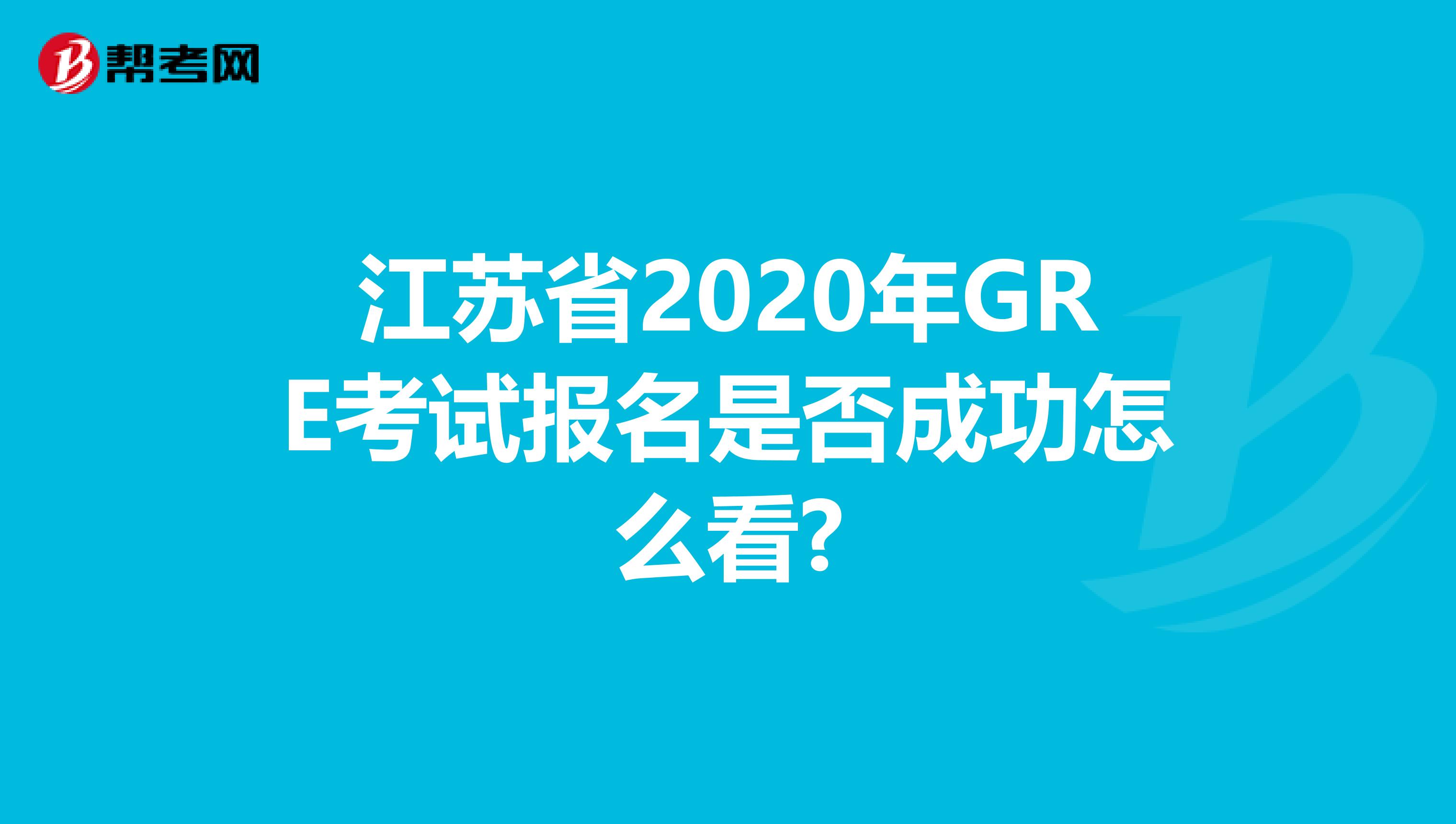 江蘇省2020年GRE考試報名是否成功怎么看?