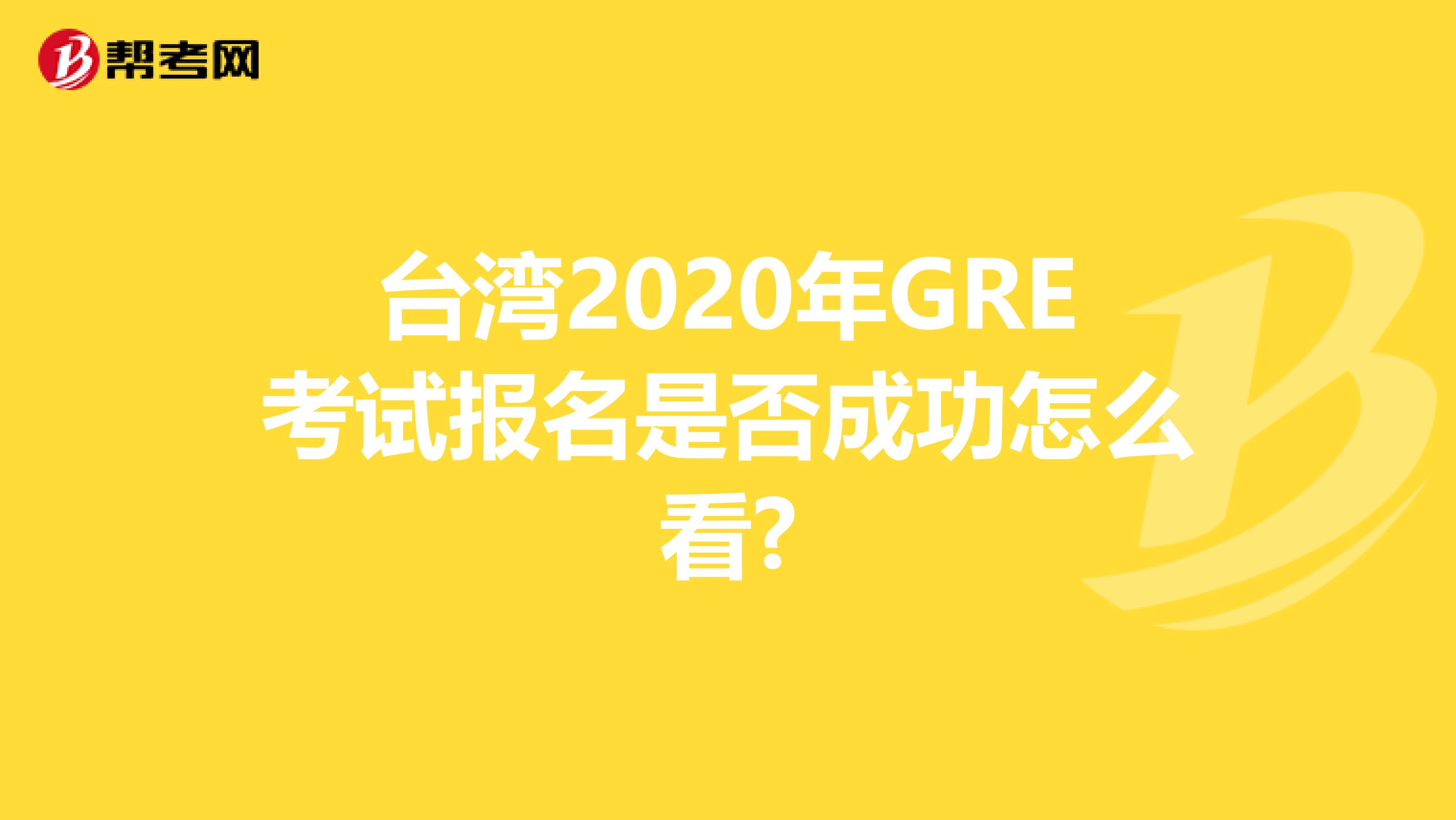 臺灣2020年GRE考試報名是否成功怎么看?