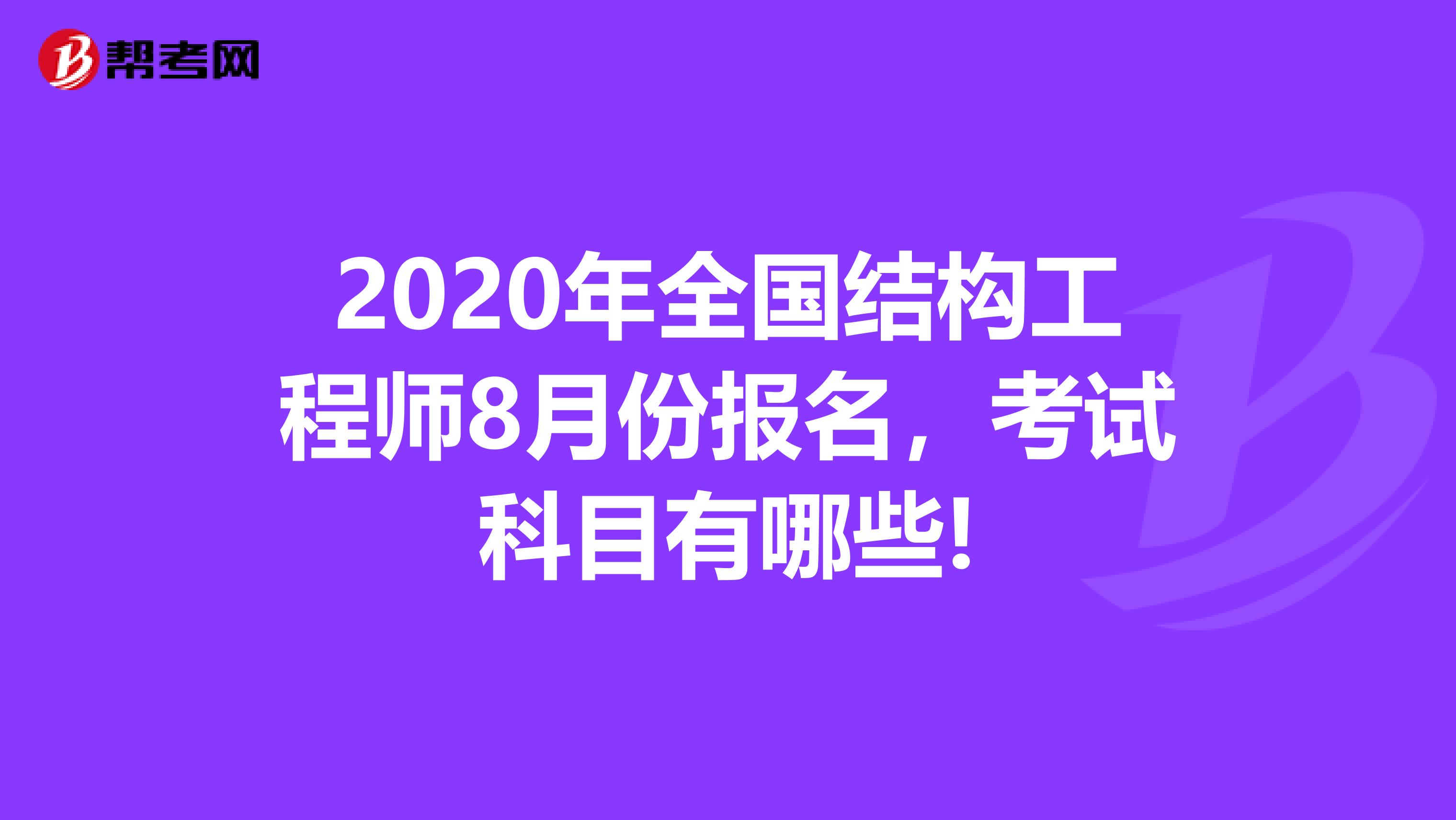 2020年全国结构工程师8月份报名，考试科目有哪些!