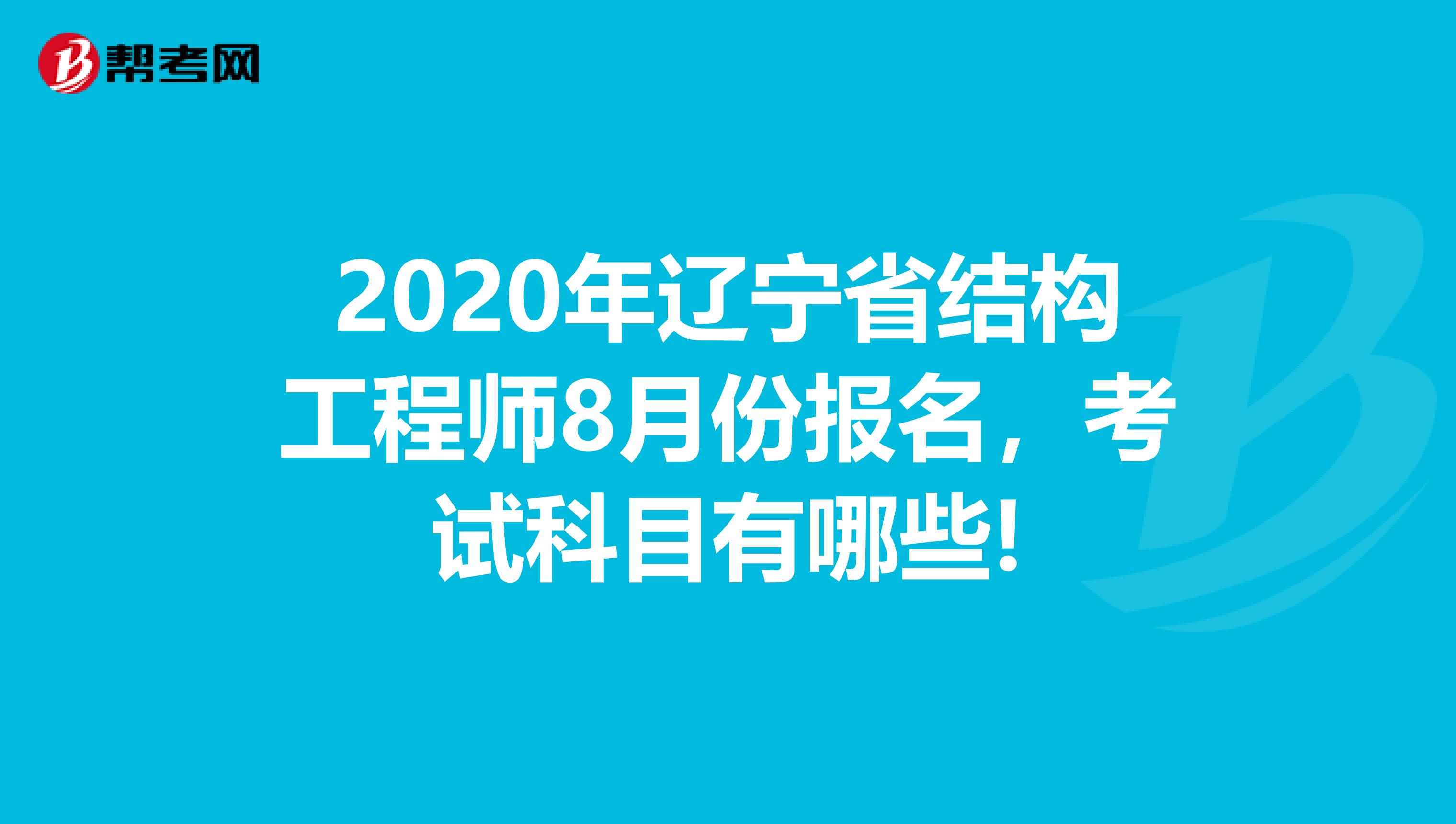 2020年辽宁省结构工程师8月份报名，考试科目有哪些!