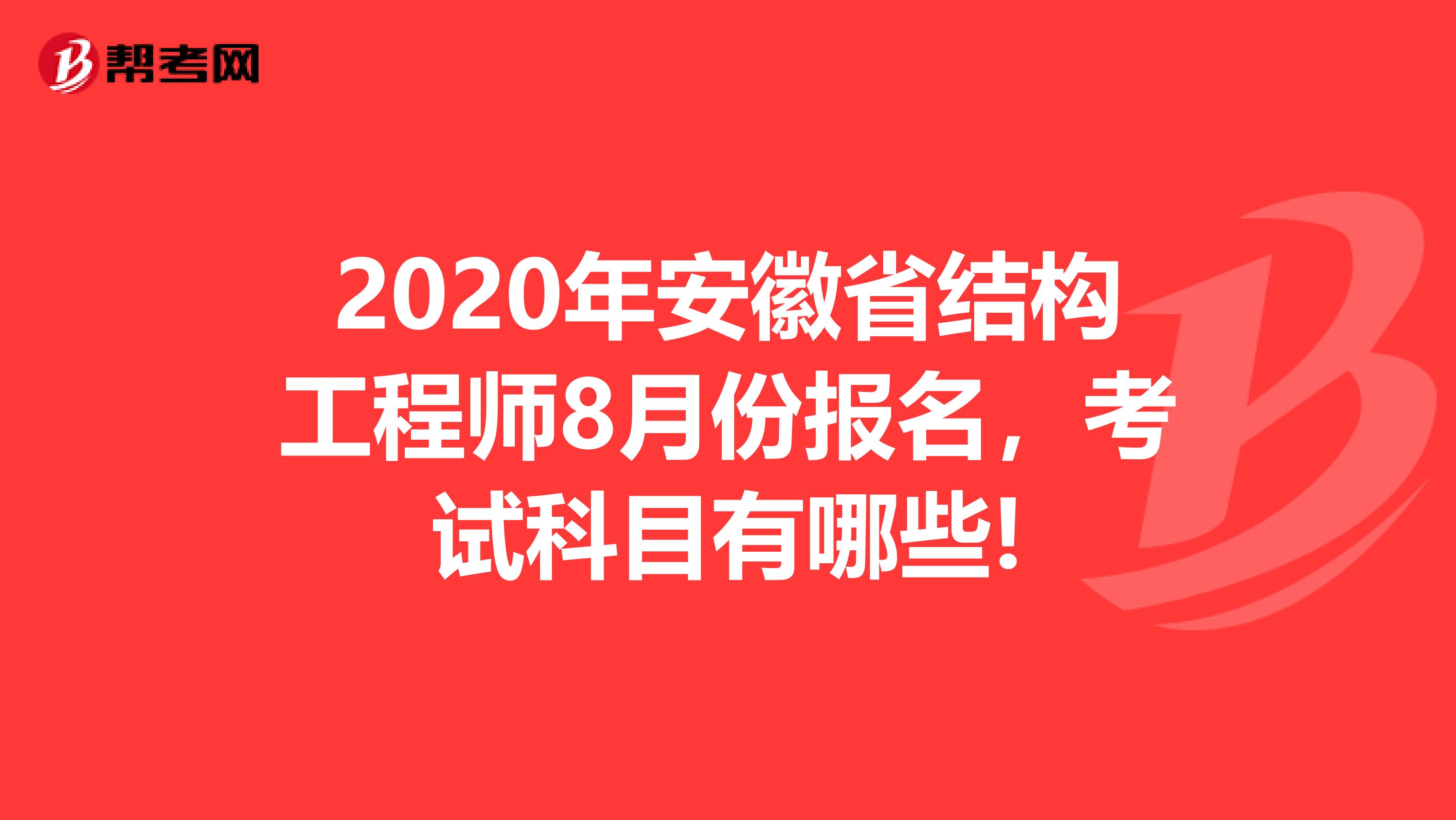 2020年安徽省结构工程师8月份报名，考试科目有哪些!