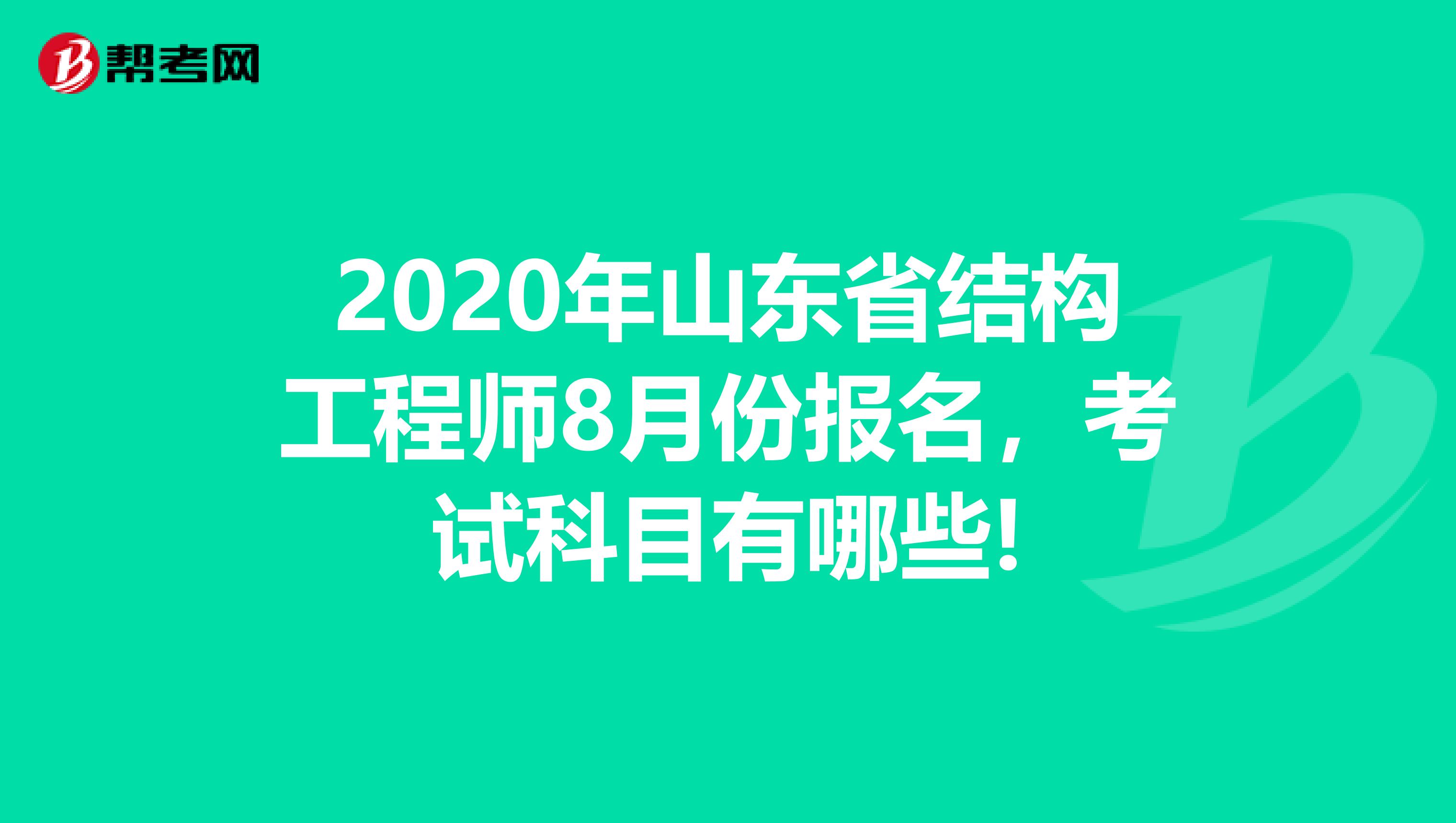 2020年山东省结构工程师8月份报名，考试科目有哪些!