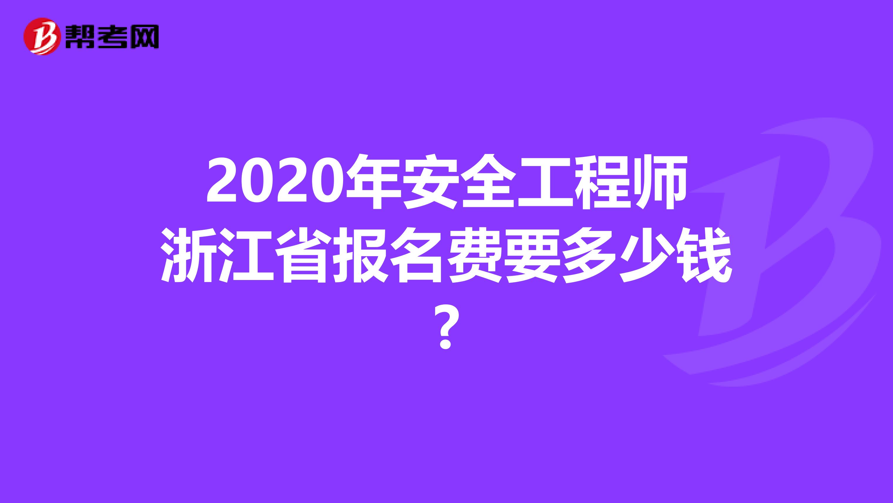 2020年安全工程师浙江省报名费要多少钱?