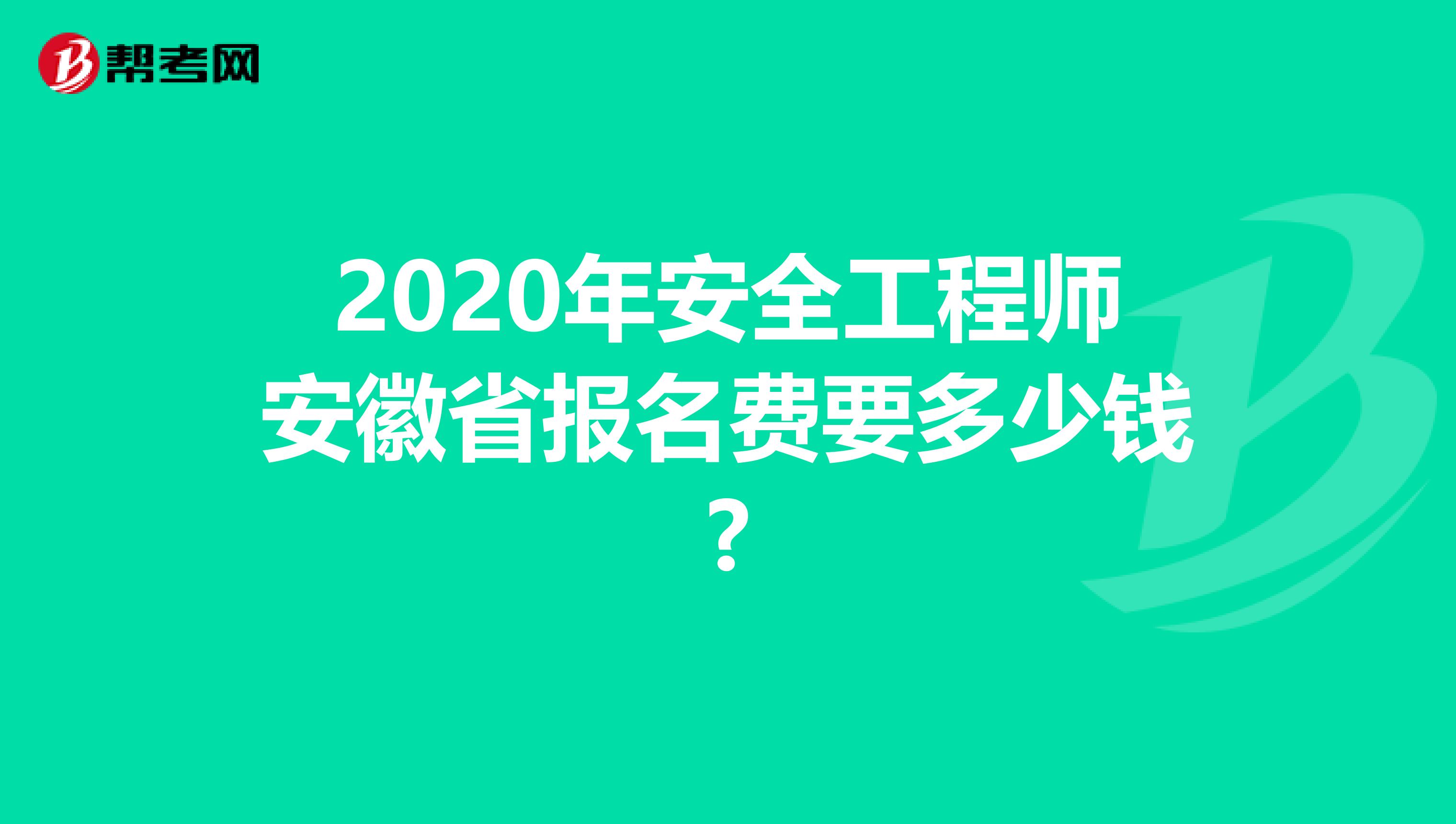 2020年安全工程师安徽省报名费要多少钱?