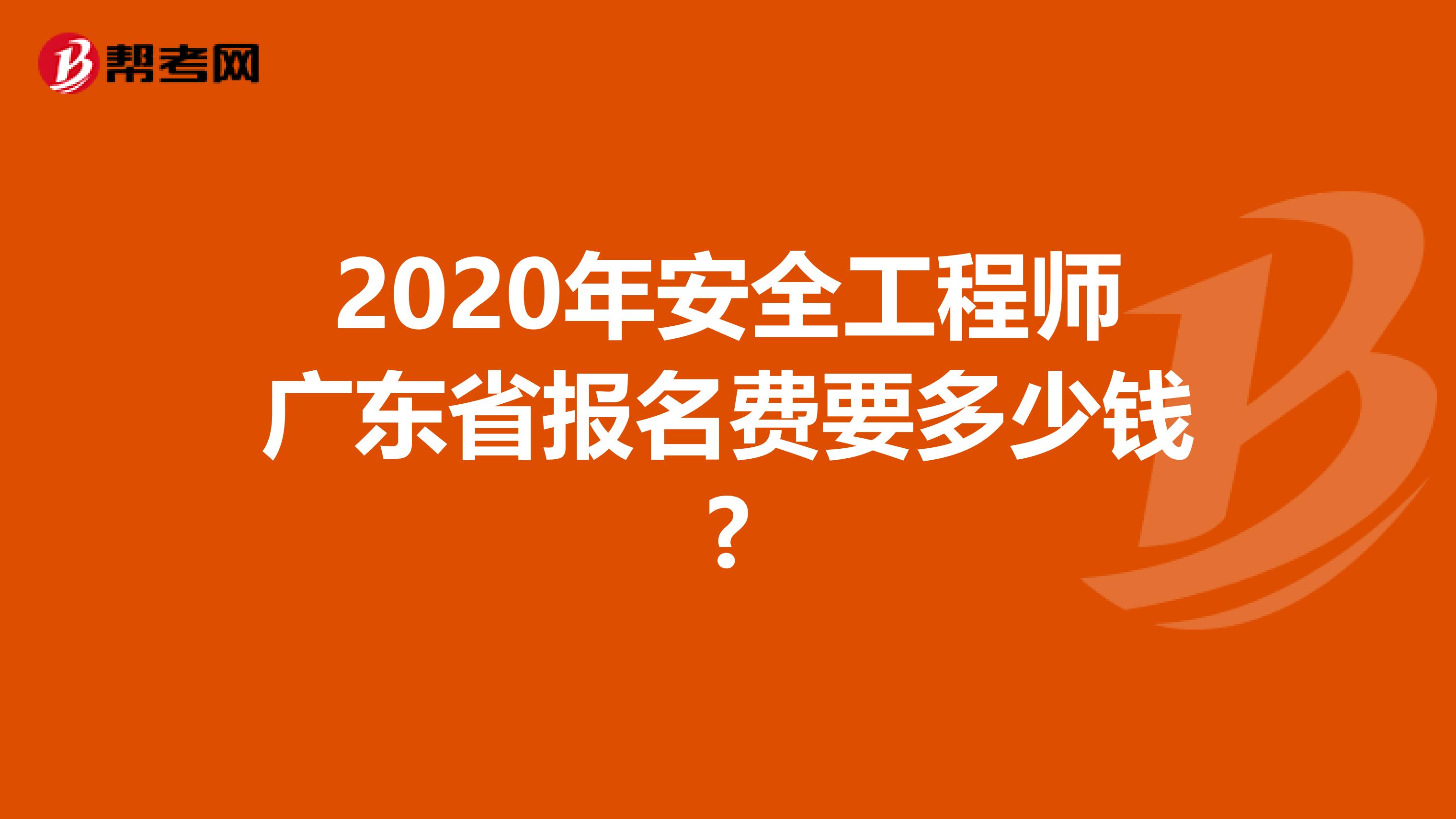 2020年安全工程师广东省报名费要多少钱?