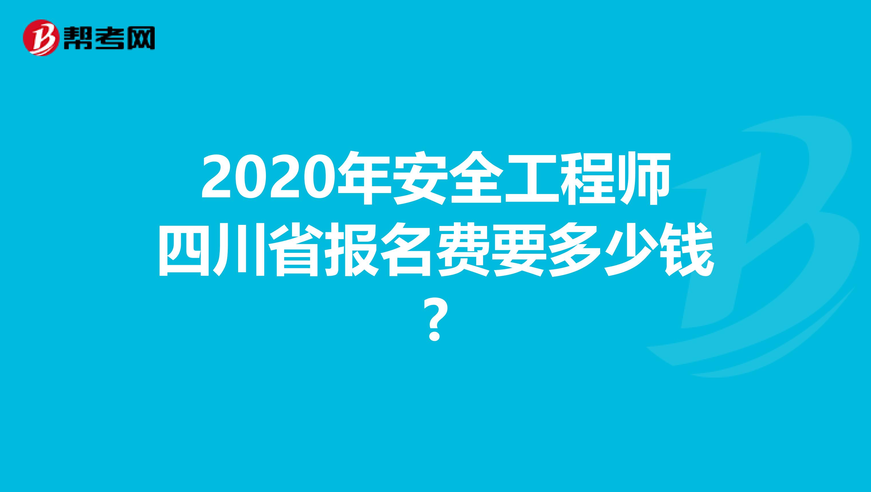 2020年安全工程师四川省报名费要多少钱?
