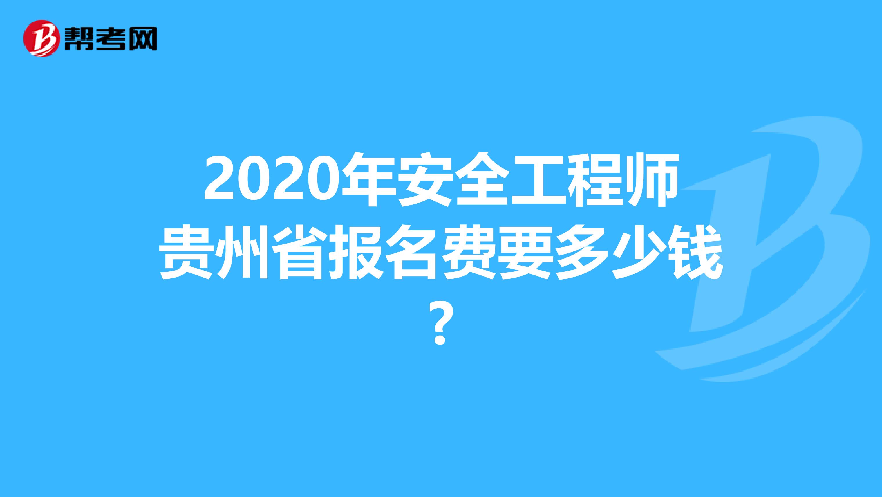 2020年安全工程师贵州省报名费要多少钱?