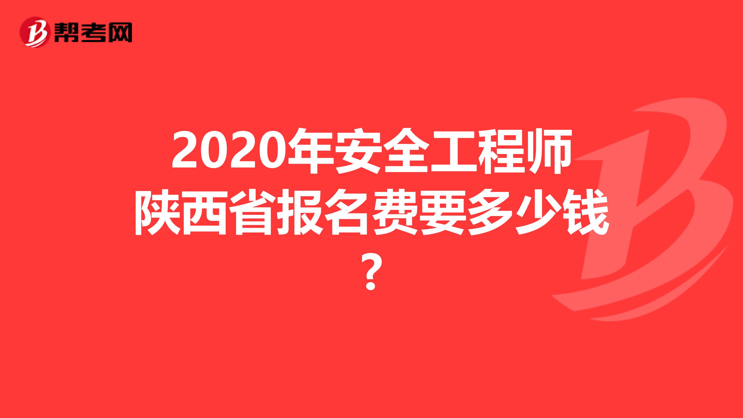 2020年安全工程师陕西省报名费要多少钱?