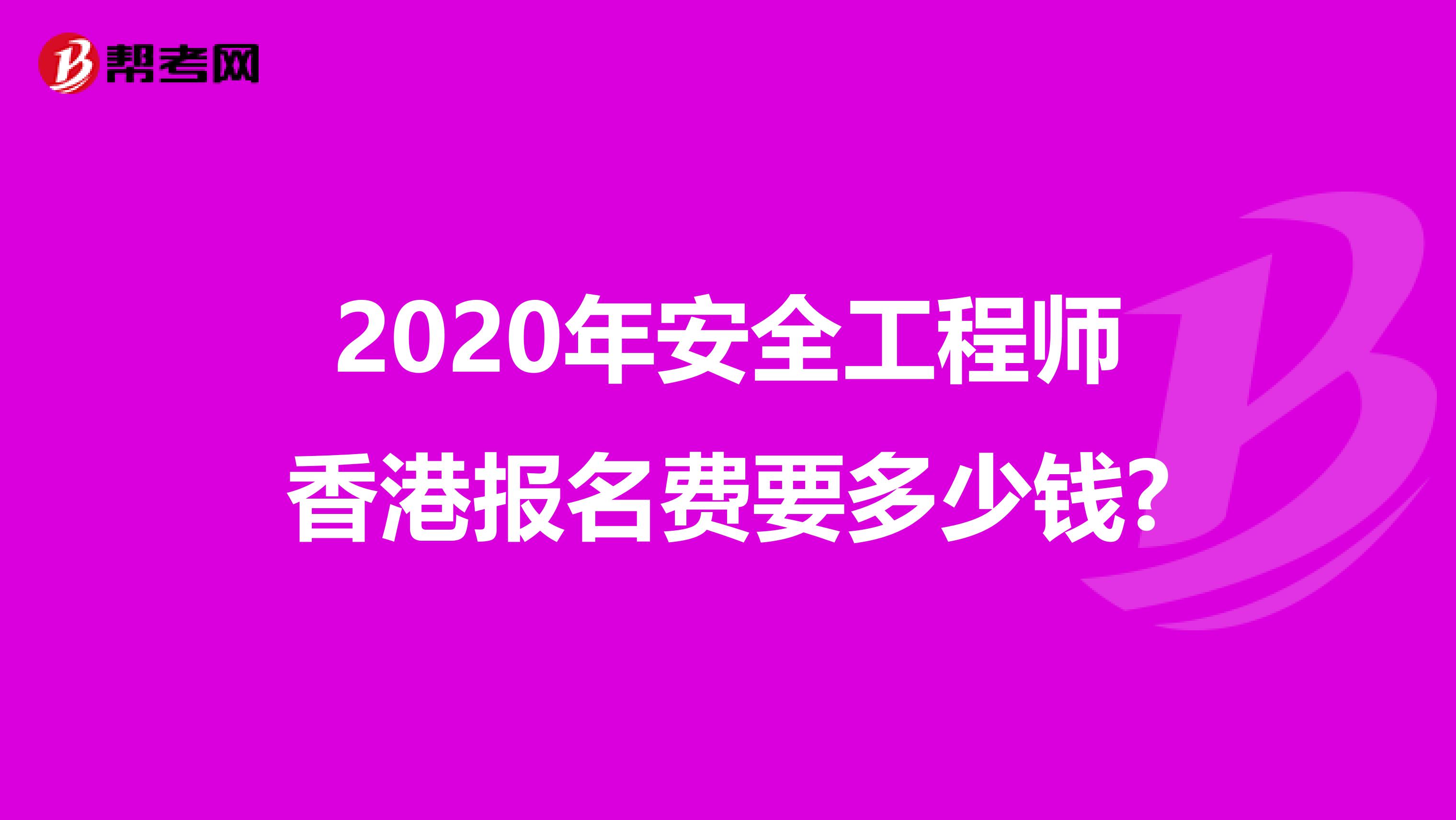 2020年安全工程师香港报名费要多少钱?