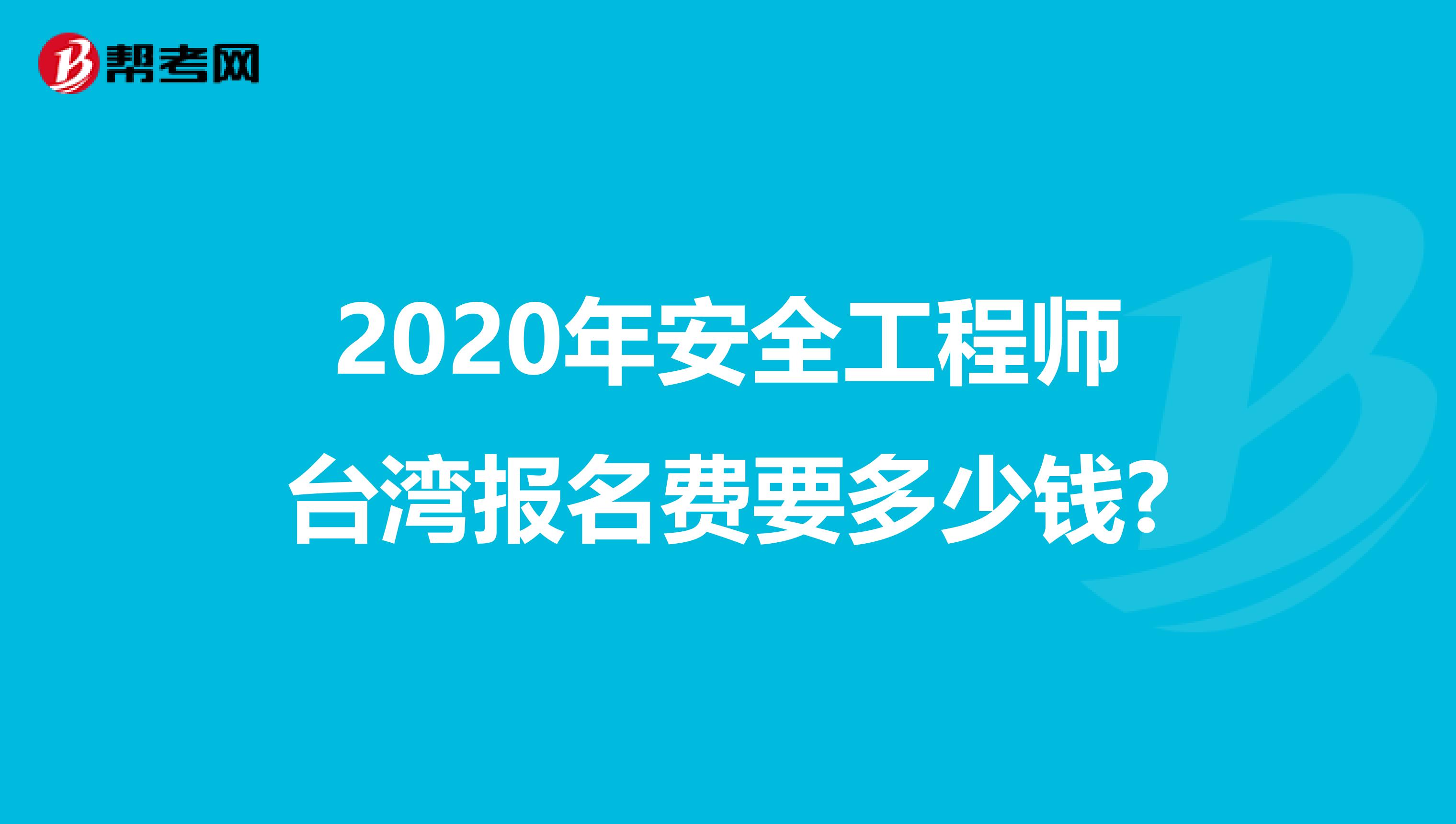 2020年安全工程师台湾报名费要多少钱?