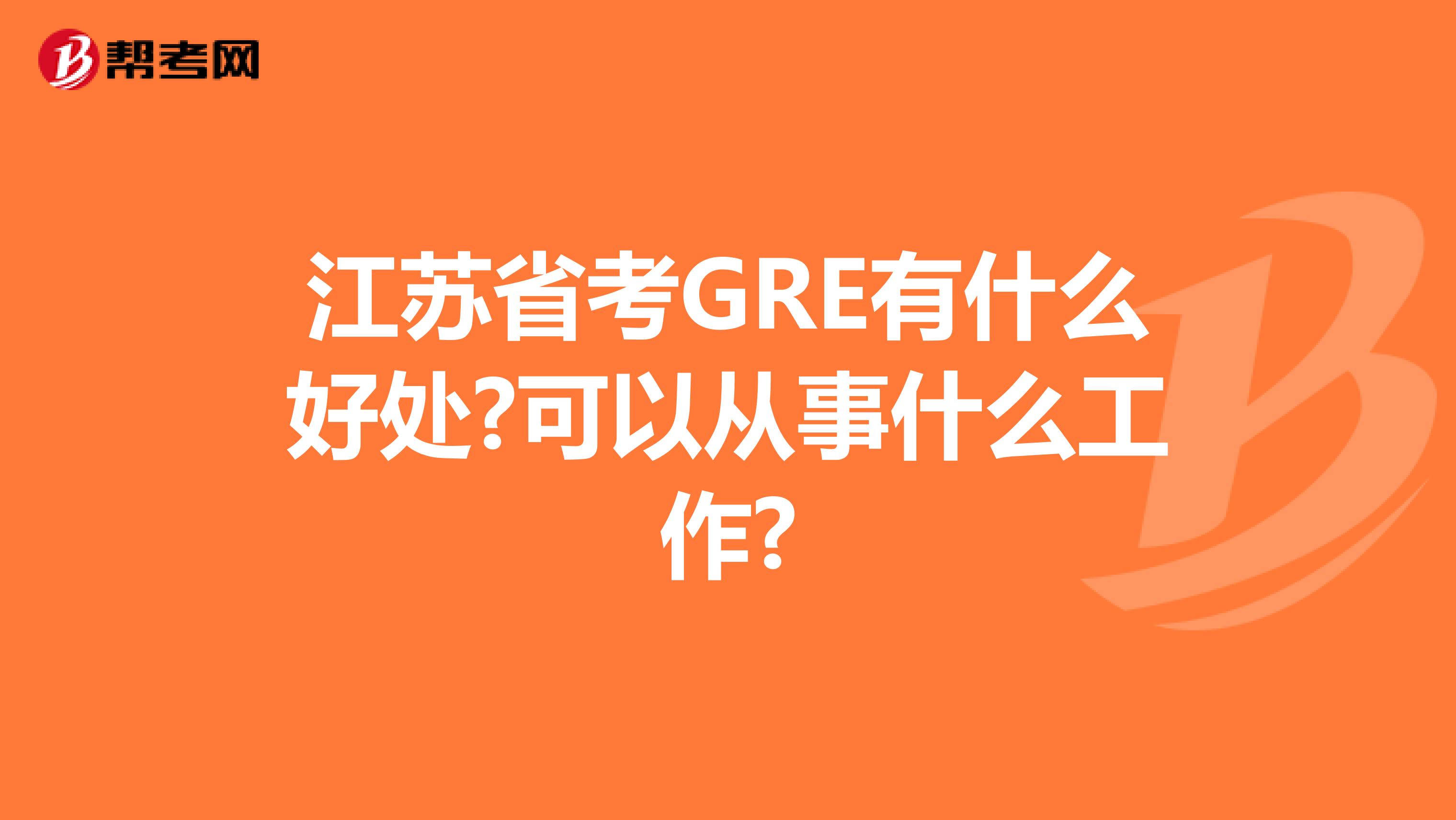 江苏省考GRE有什么好处?可以从事什么工作?