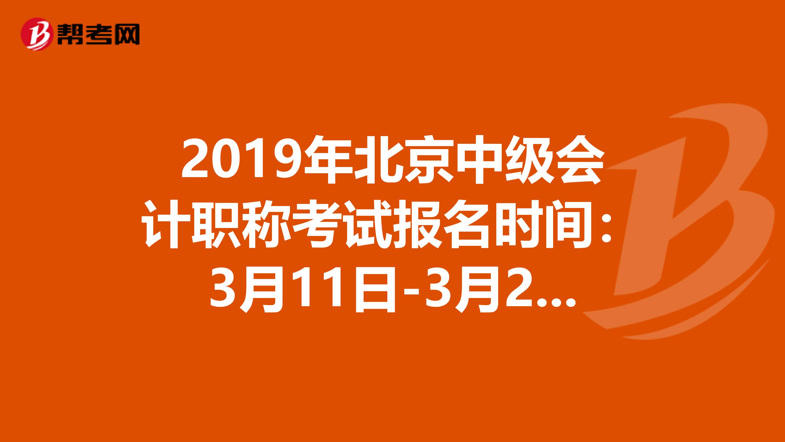 2019年北京中级会计职称考试报名时间：3月11日-3月25日