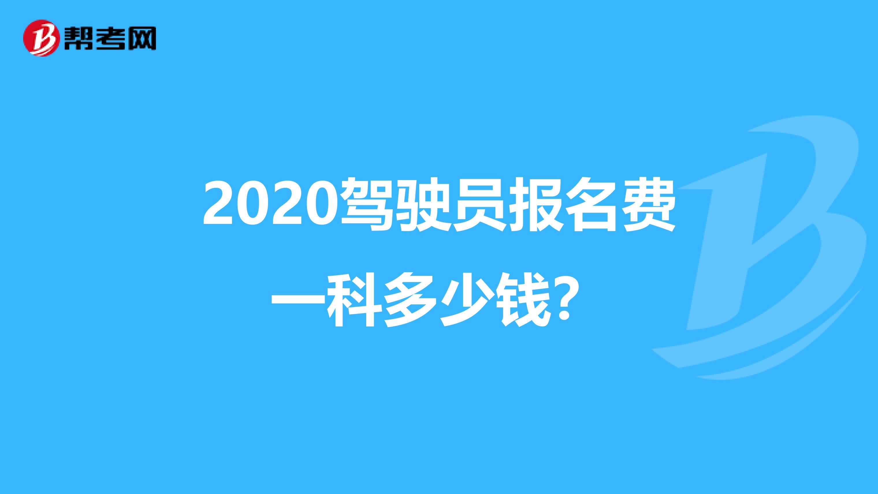2020驾驶员报名费一科多少钱？