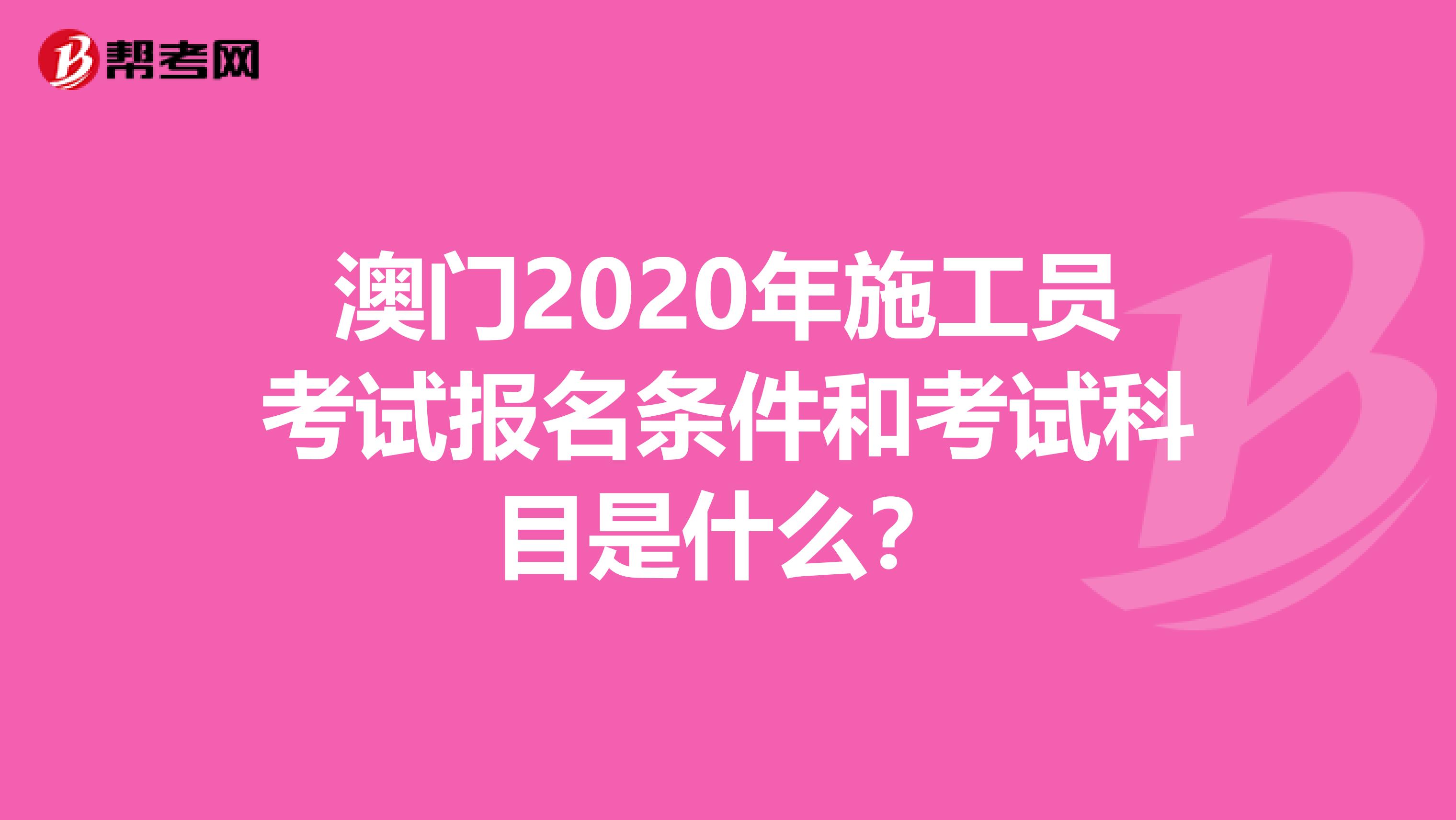 澳门2020年施工员考试报名条件和考试科目是什么？