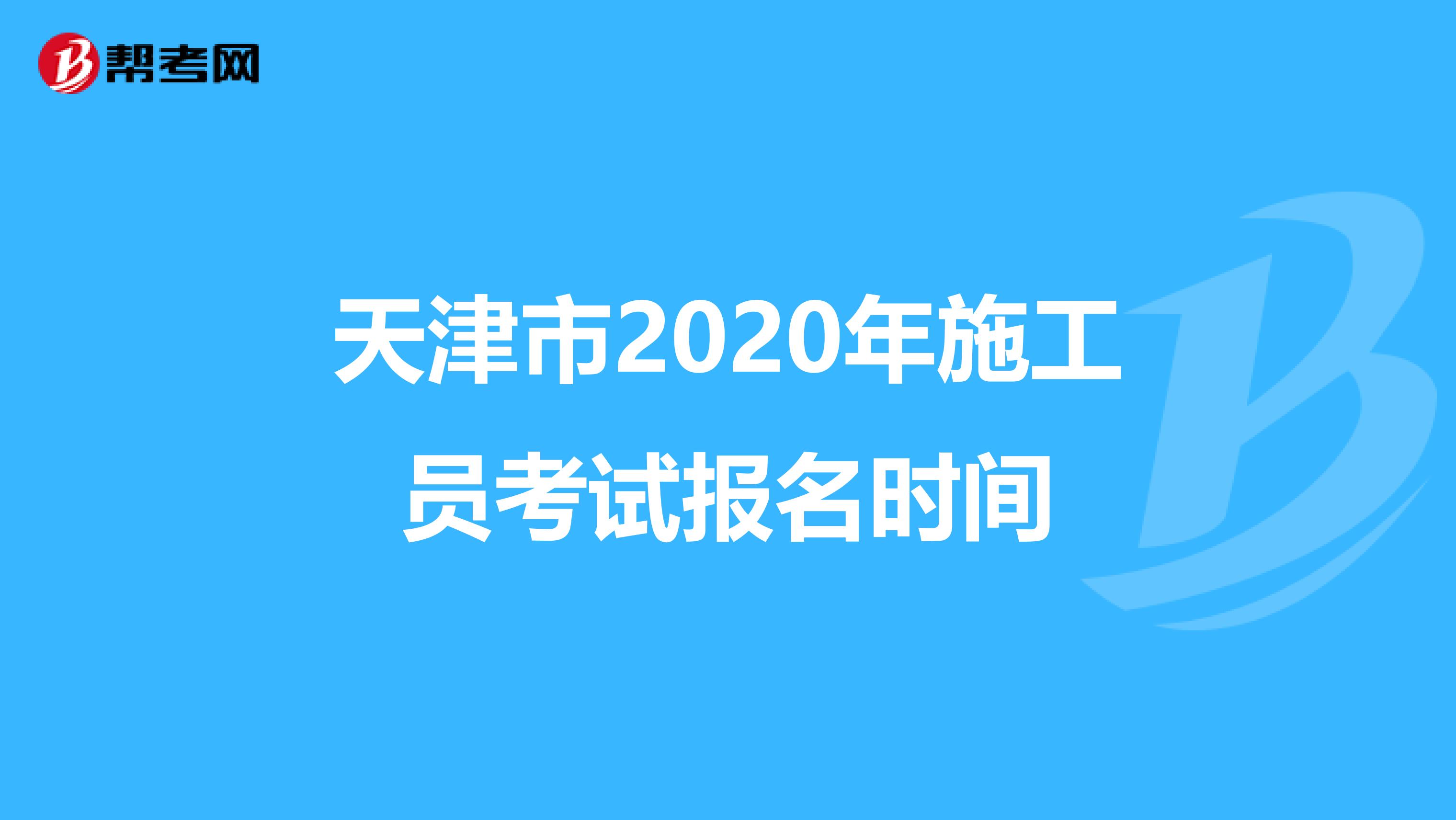 天津市2020年施工员考试报名时间