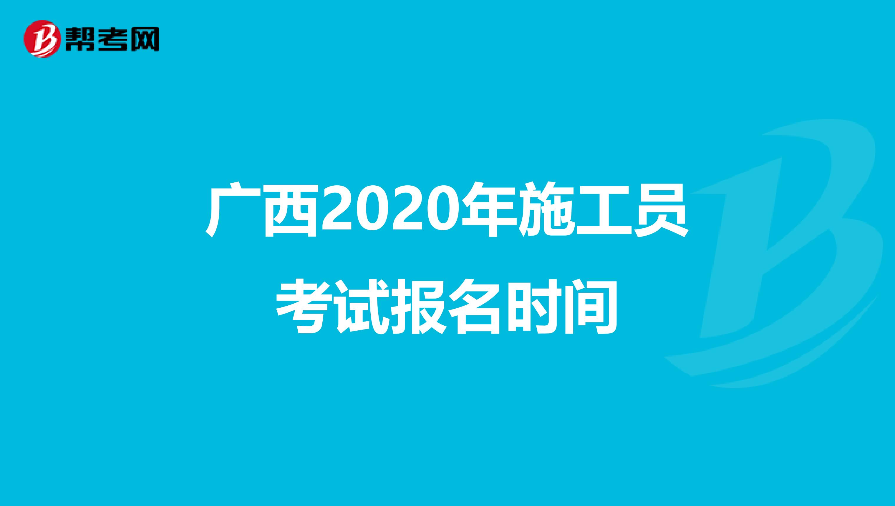 广西2020年施工员考试报名时间