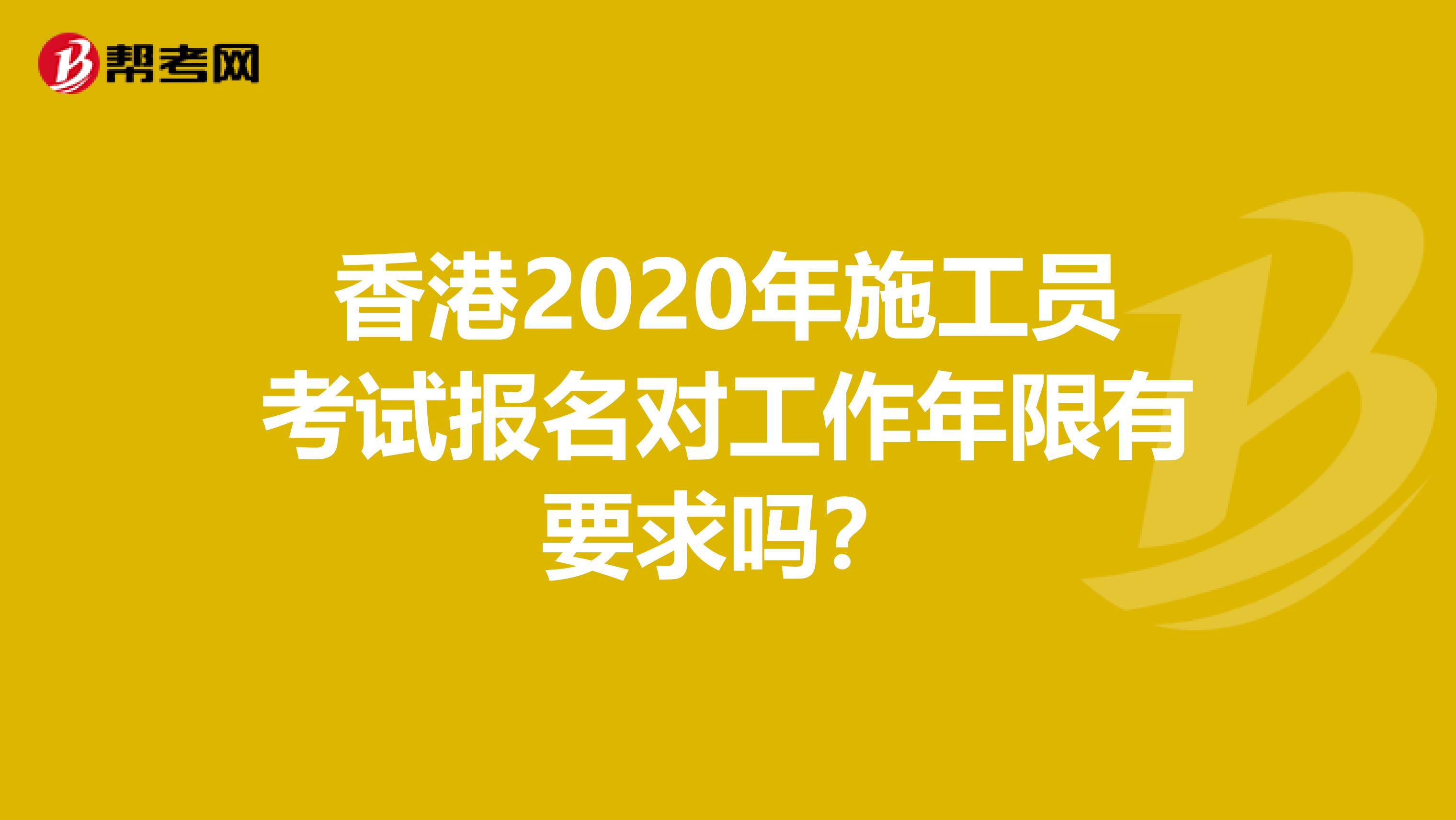 香港2020年施工员考试报名对工作年限有要求吗？