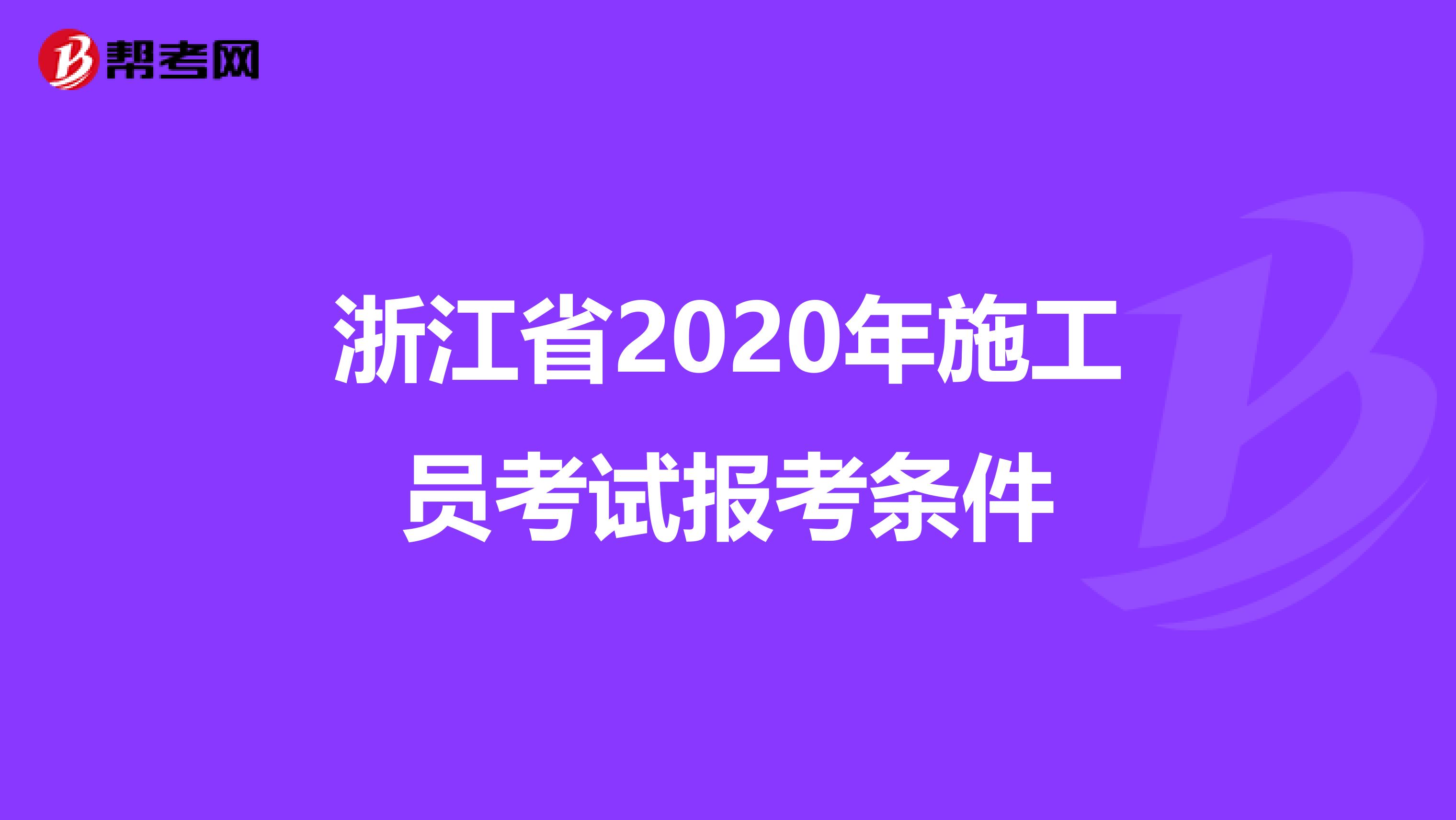 浙江省2020年施工员考试报考条件