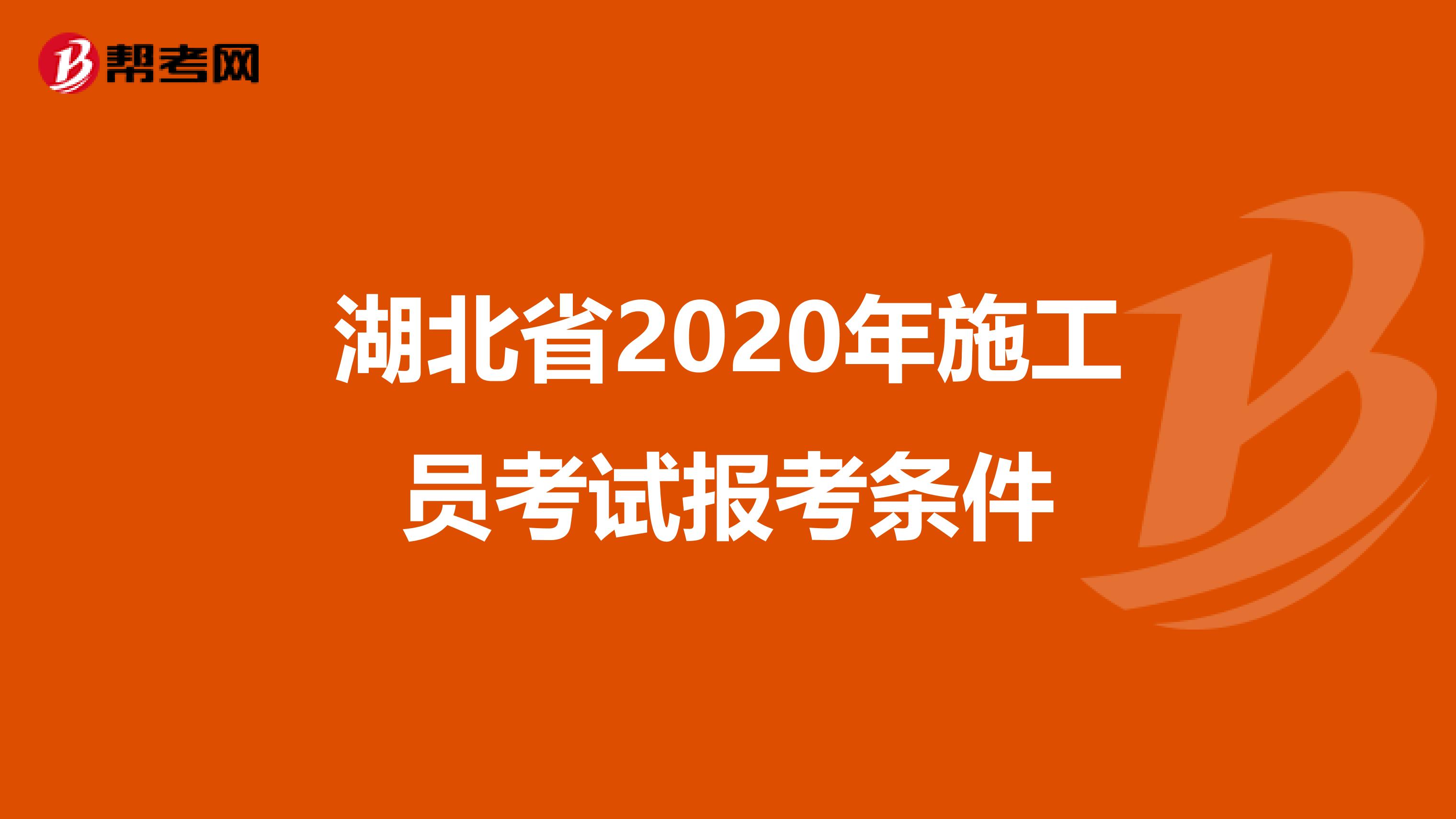 湖北省2020年施工员考试报考条件