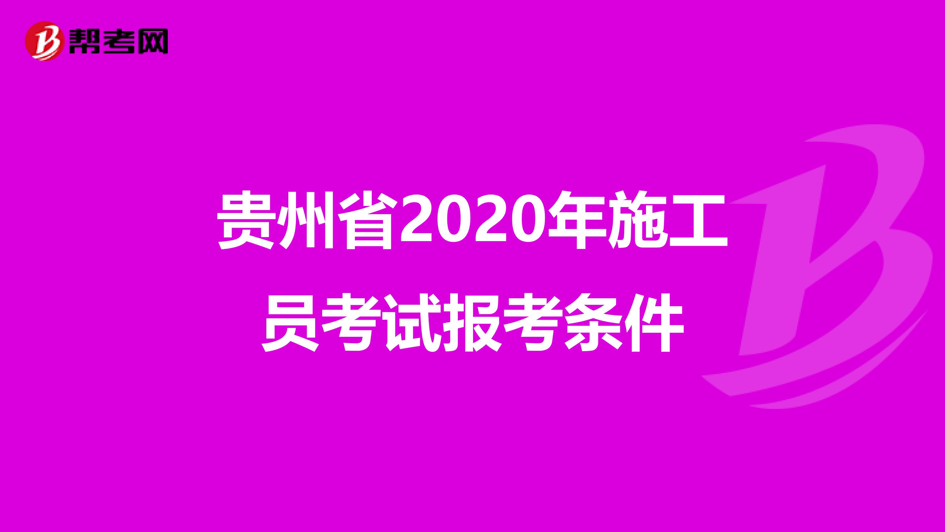 贵州省2020年施工员考试报考条件
