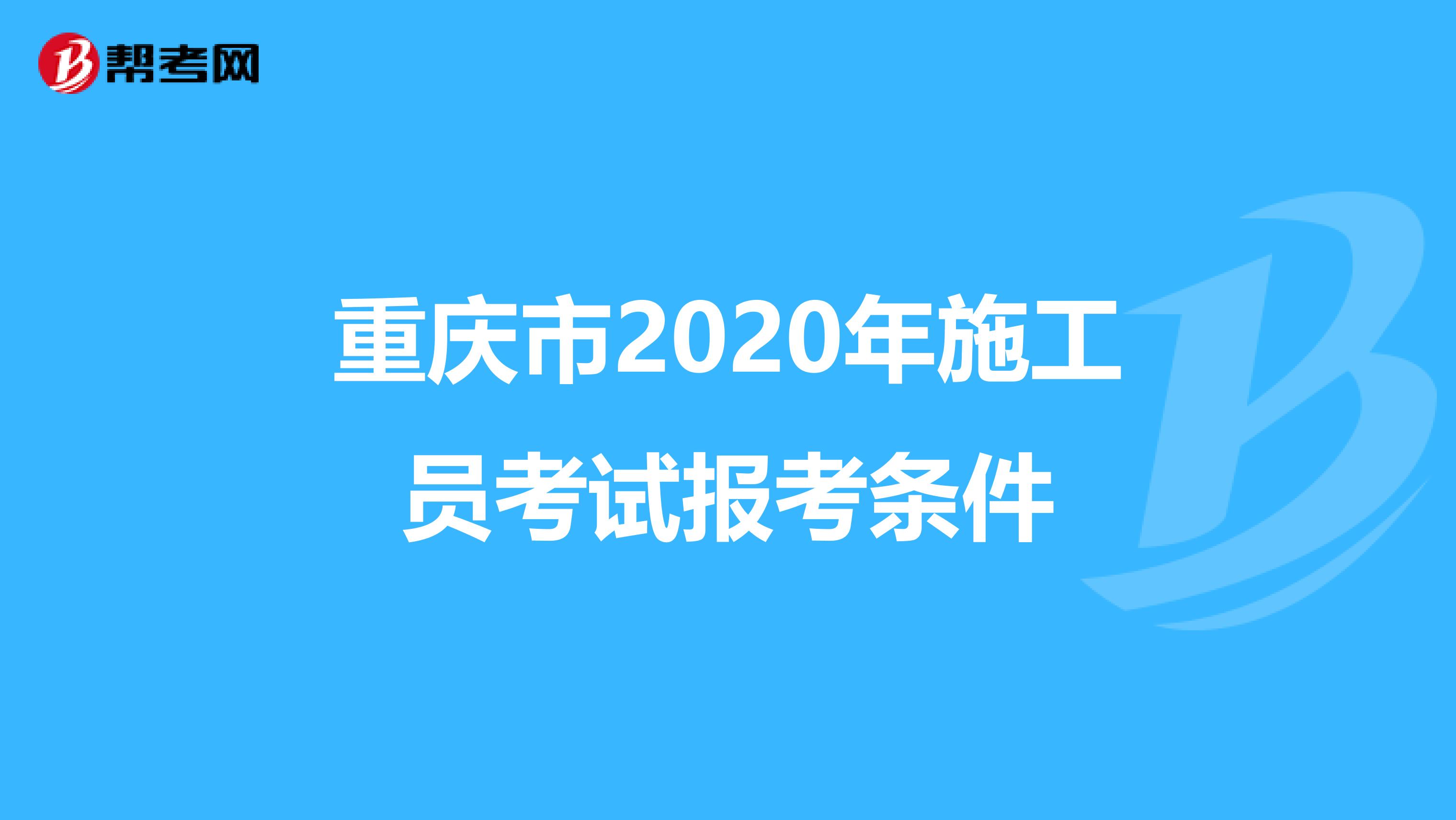 重庆市2020年施工员考试报考条件