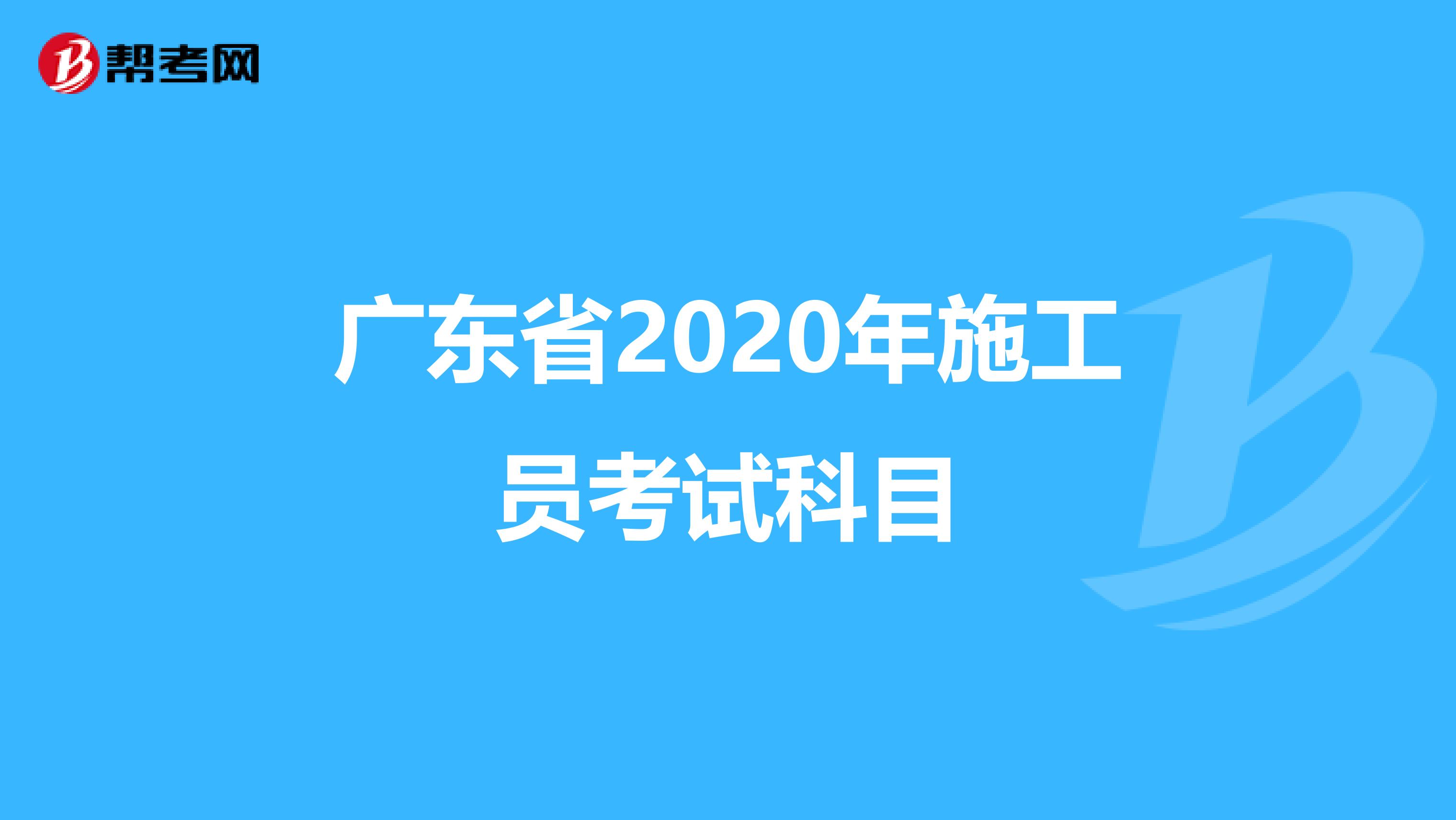 广东省2020年施工员考试科目