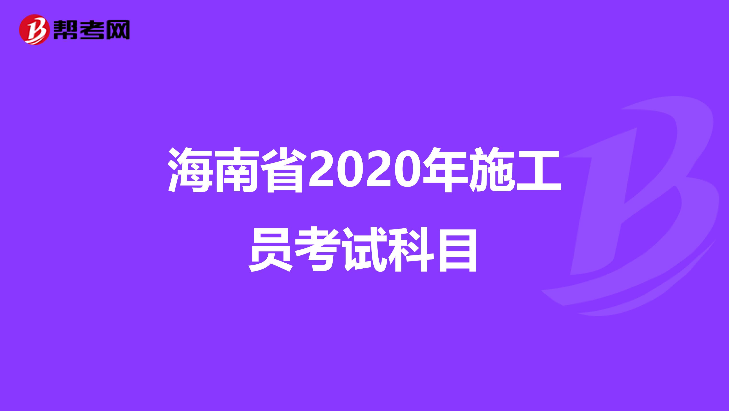 海南省2020年施工员考试科目