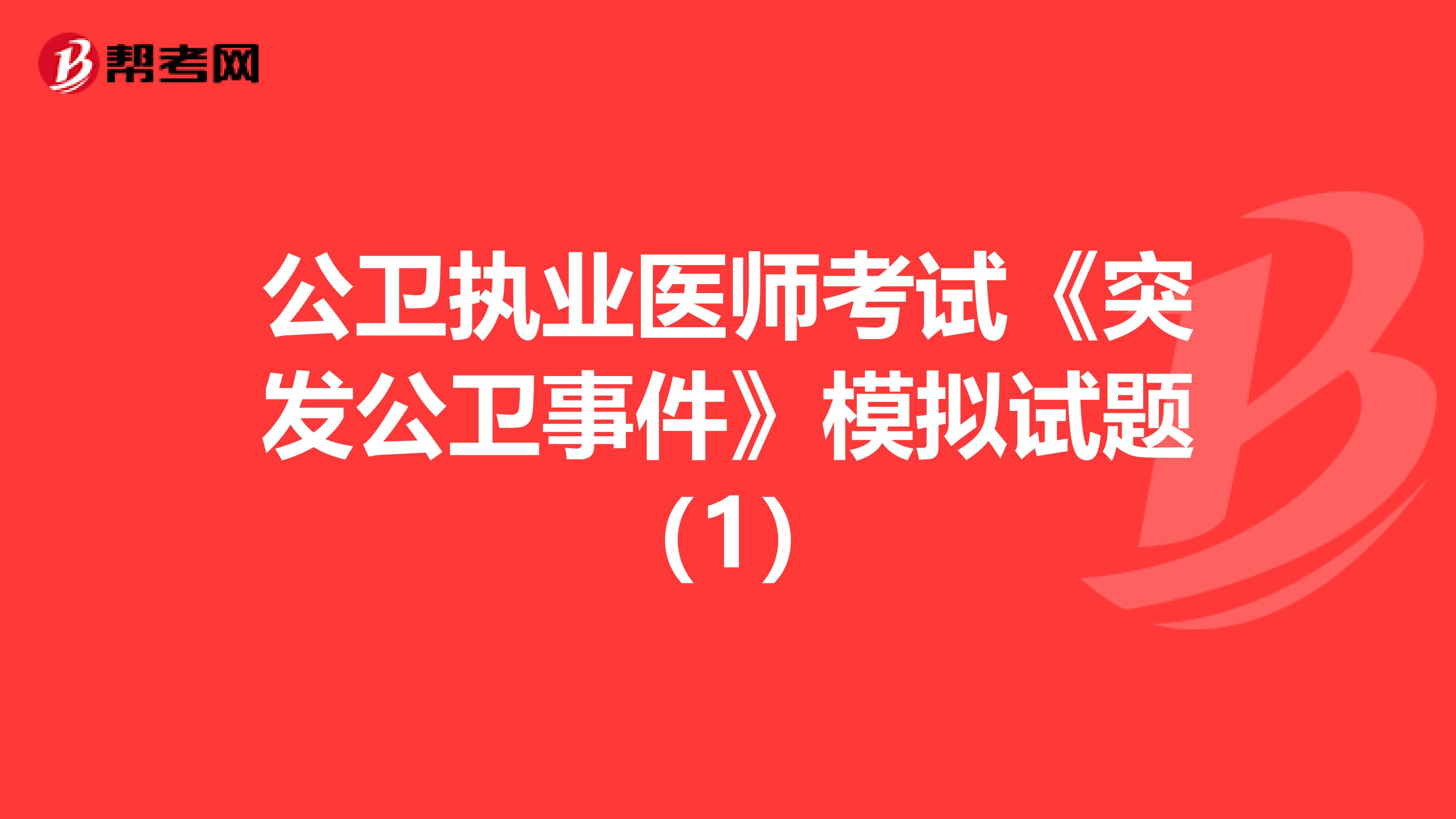 公卫执业医师考试《突发公卫事件》模拟试题（1）