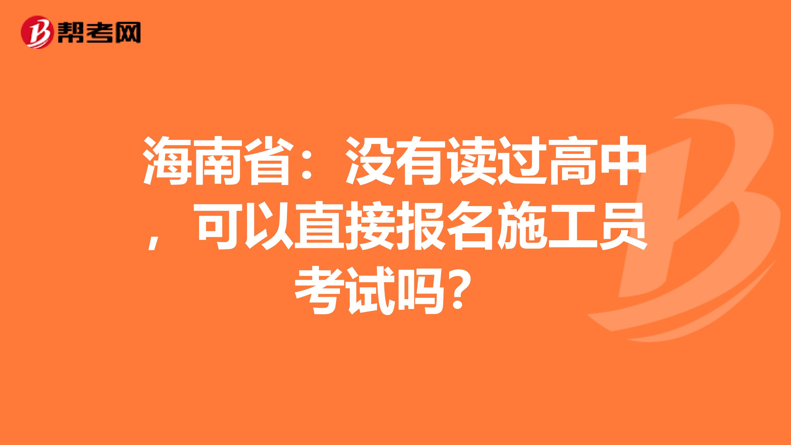 海南省：没有读过高中，可以直接报名施工员考试吗？