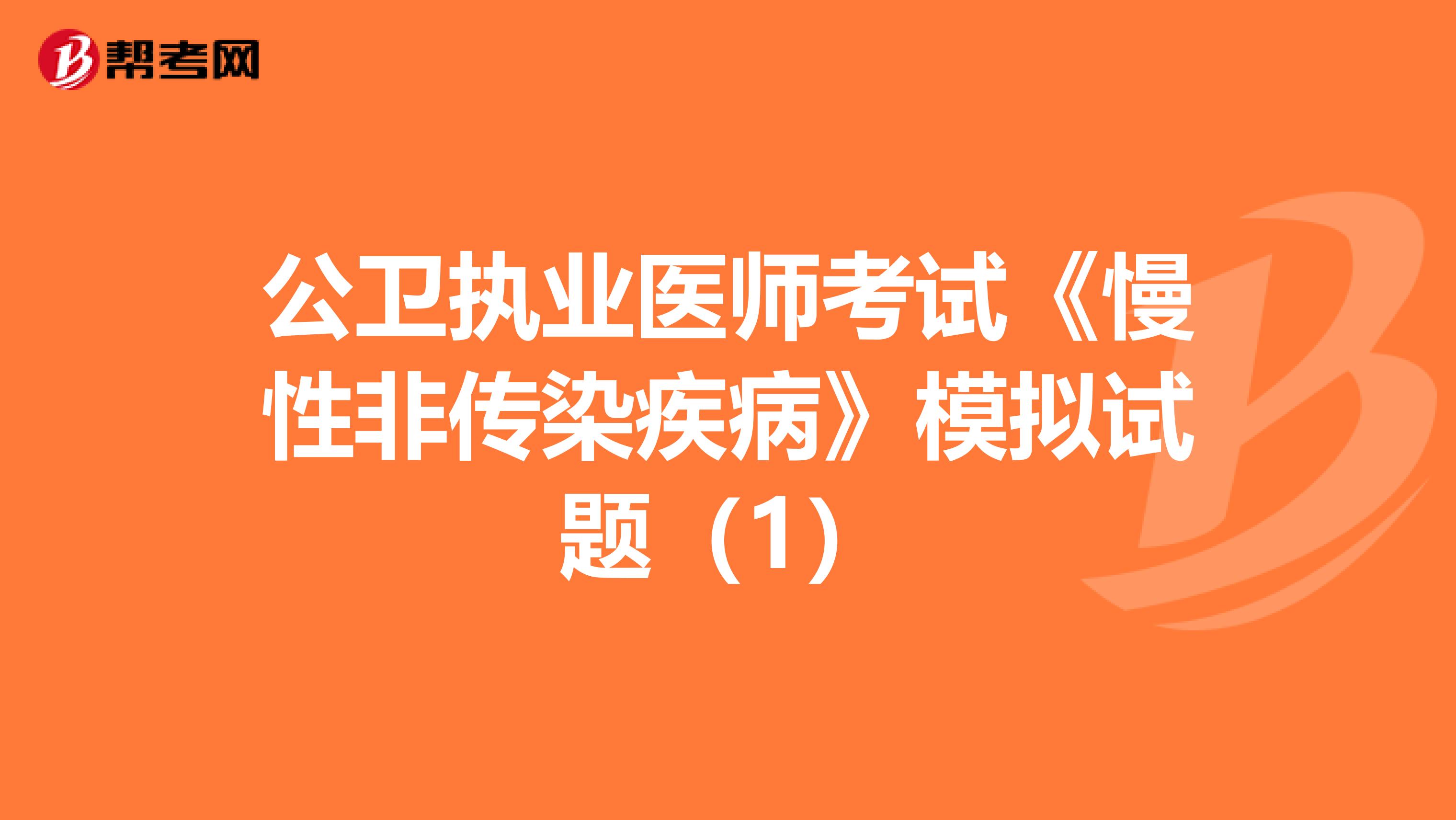 公卫执业医师考试《慢性非传染疾病》模拟试题（1）
