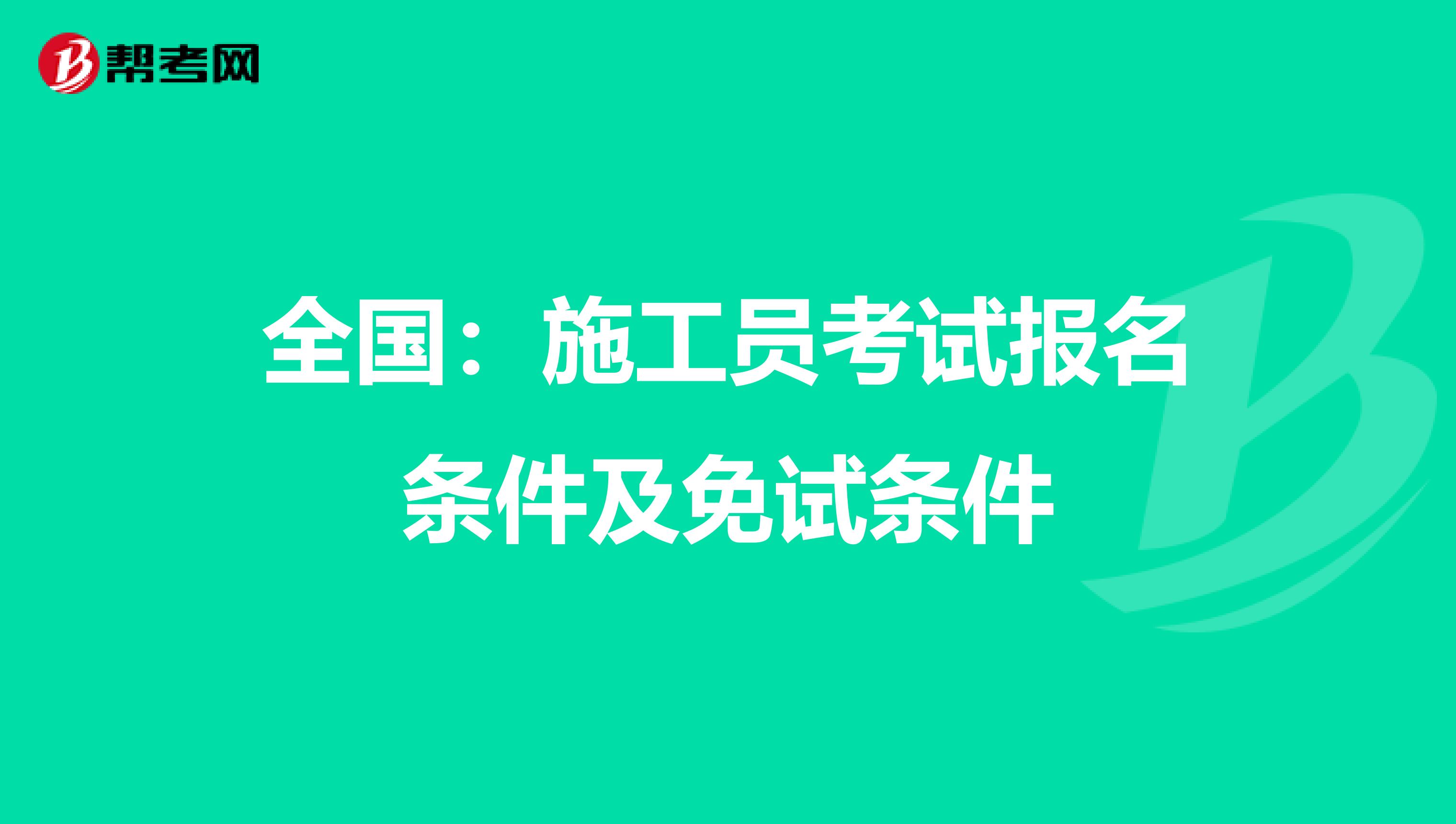 全国：施工员考试报名条件及免试条件
