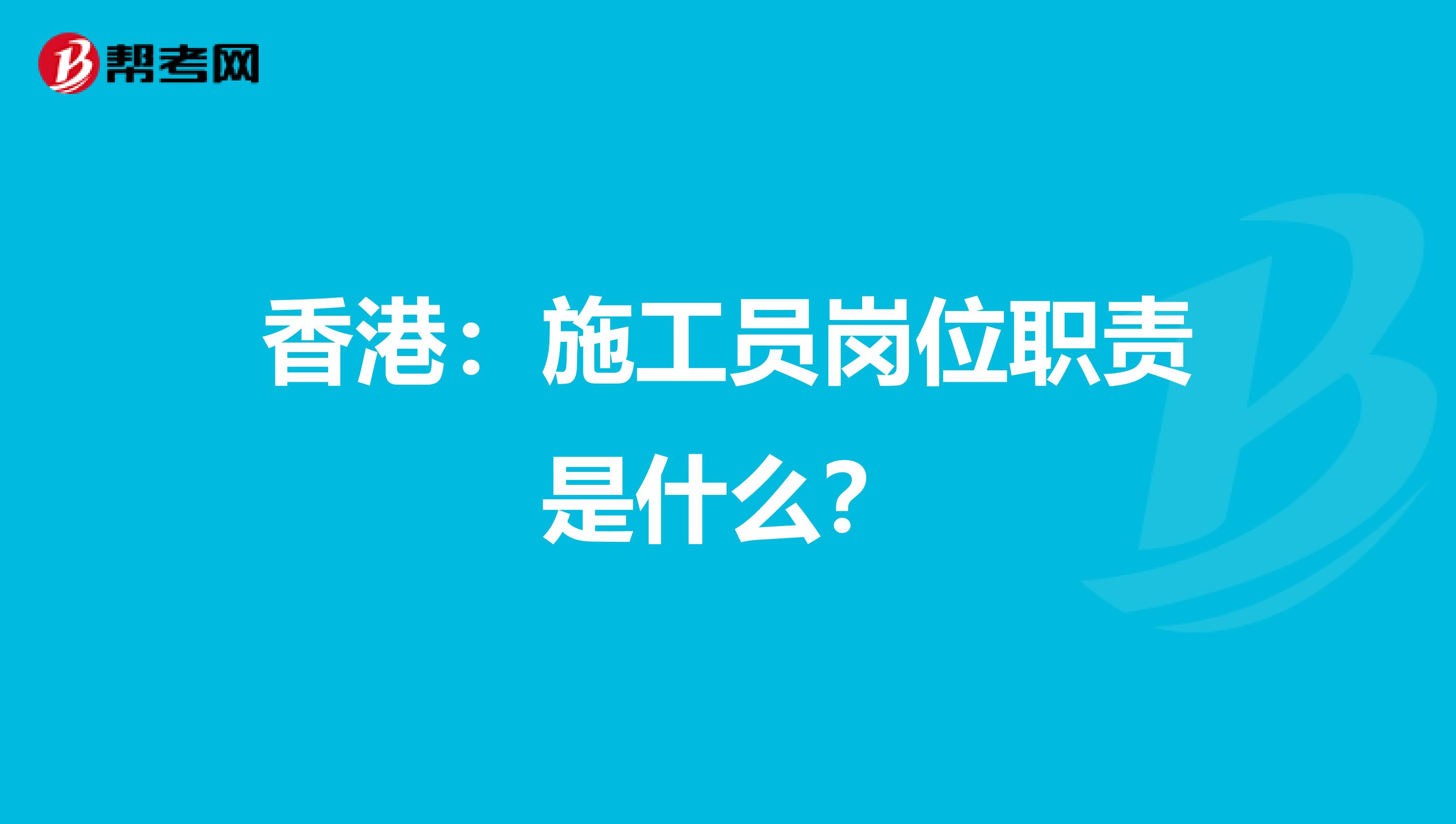 香港：施工员岗位职责是什么？