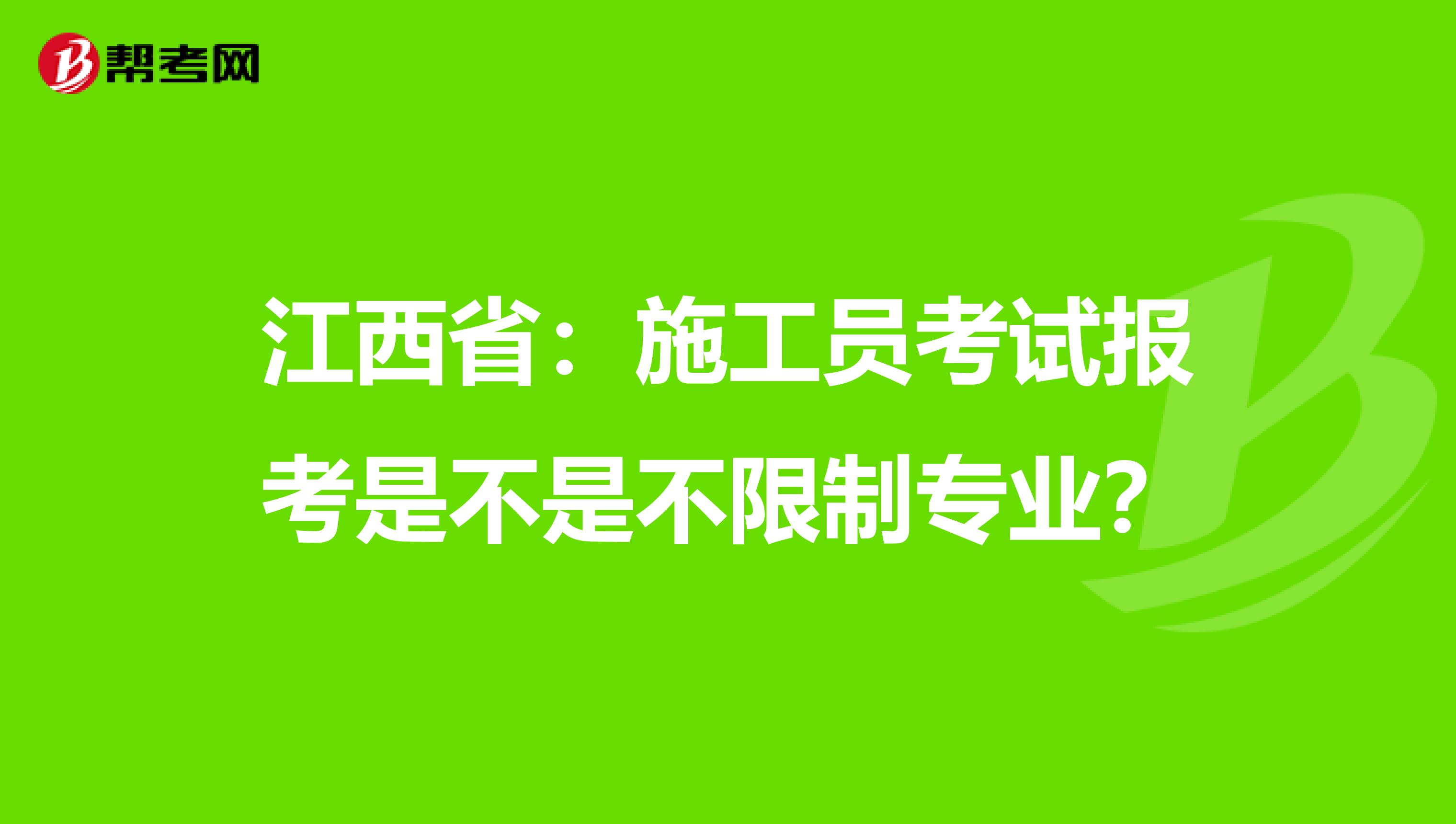 江西省：施工员考试报考是不是不限制专业？