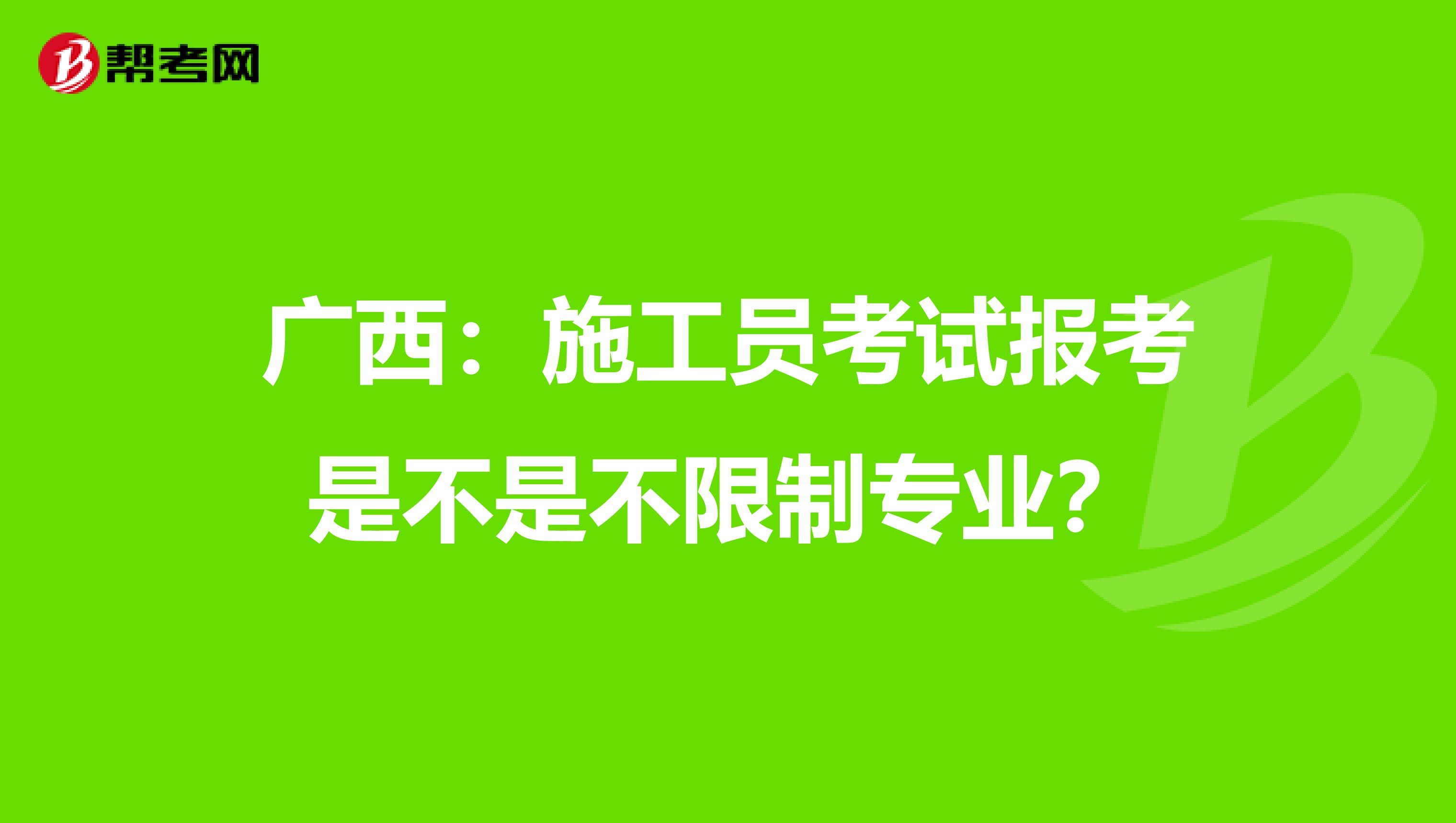 广西：施工员考试报考是不是不限制专业？