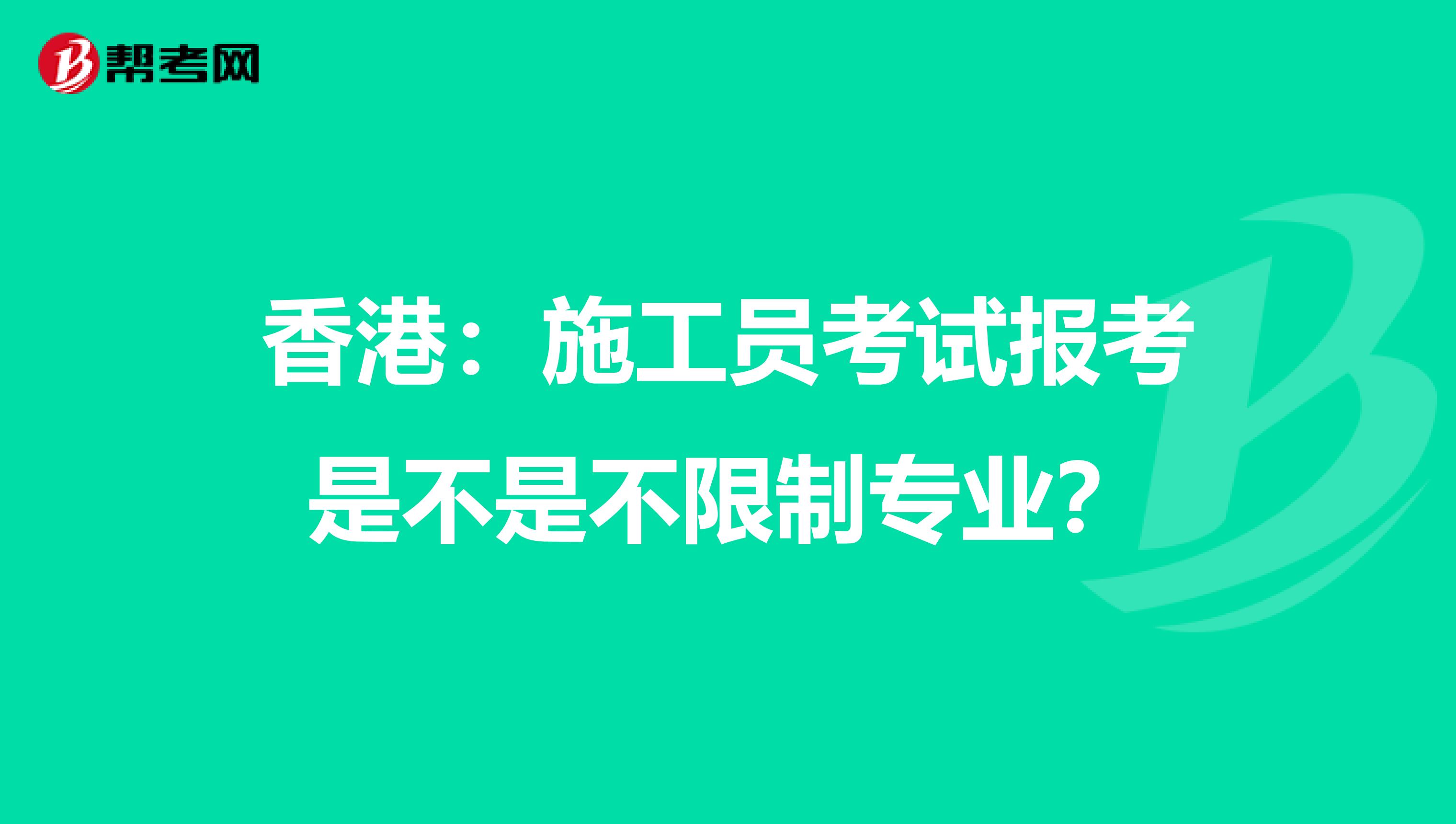 香港：施工员考试报考是不是不限制专业？