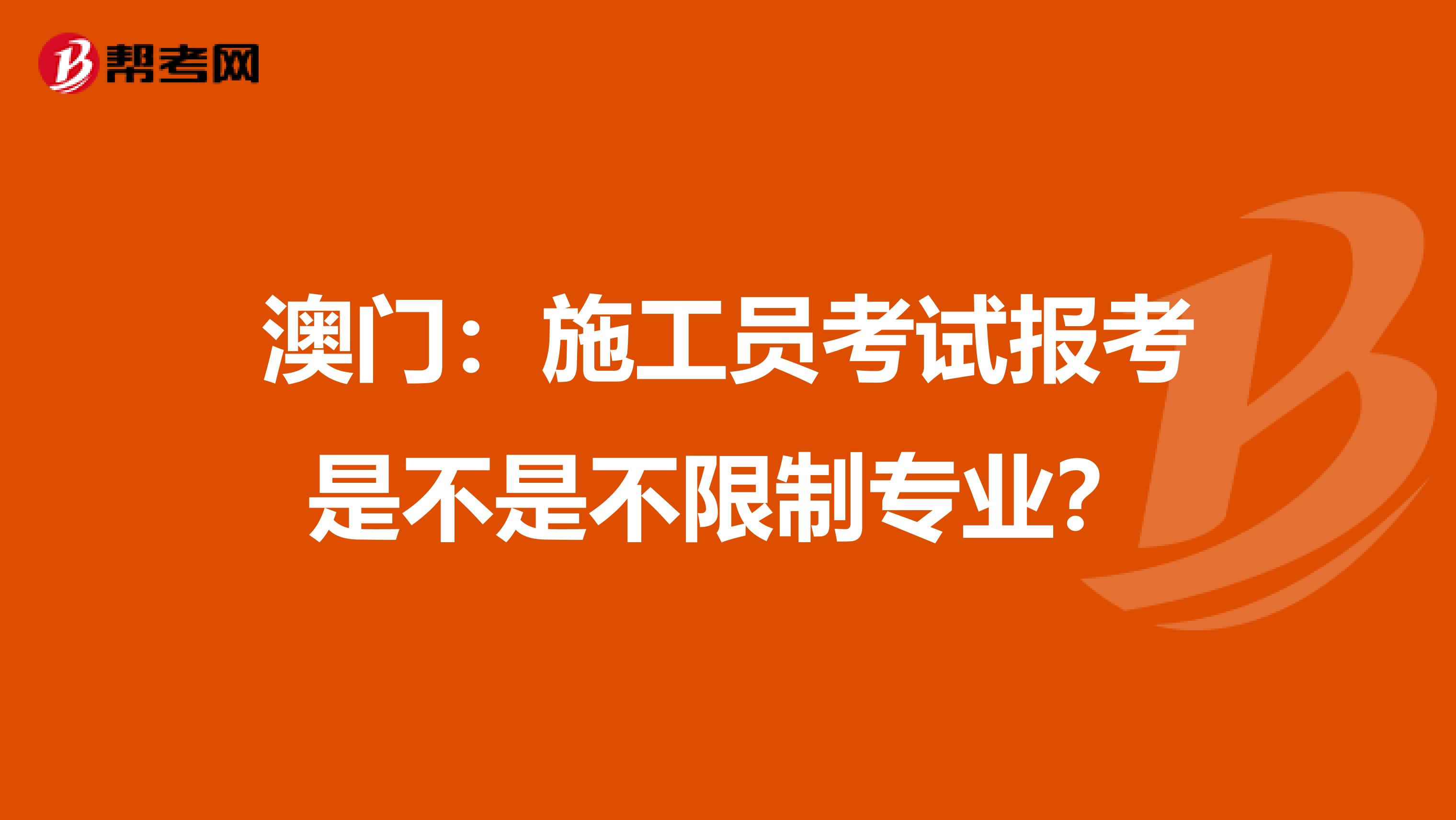澳门：施工员考试报考是不是不限制专业？
