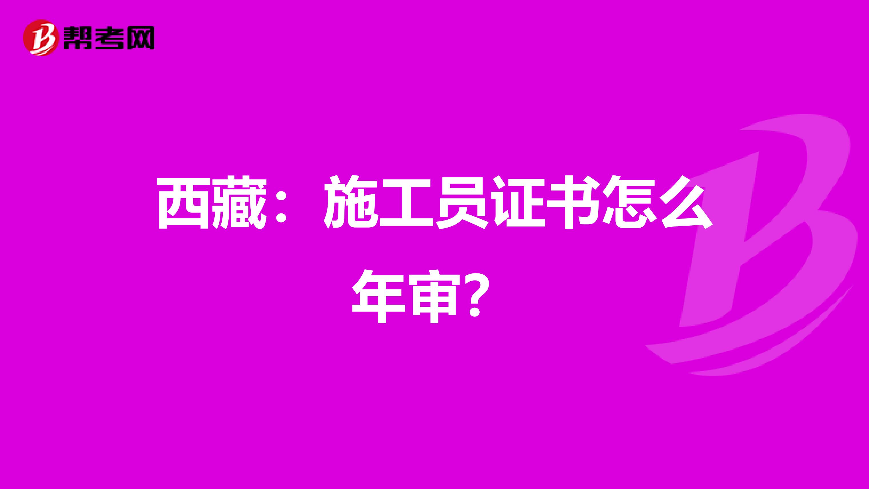 西藏：施工员证书怎么年审？