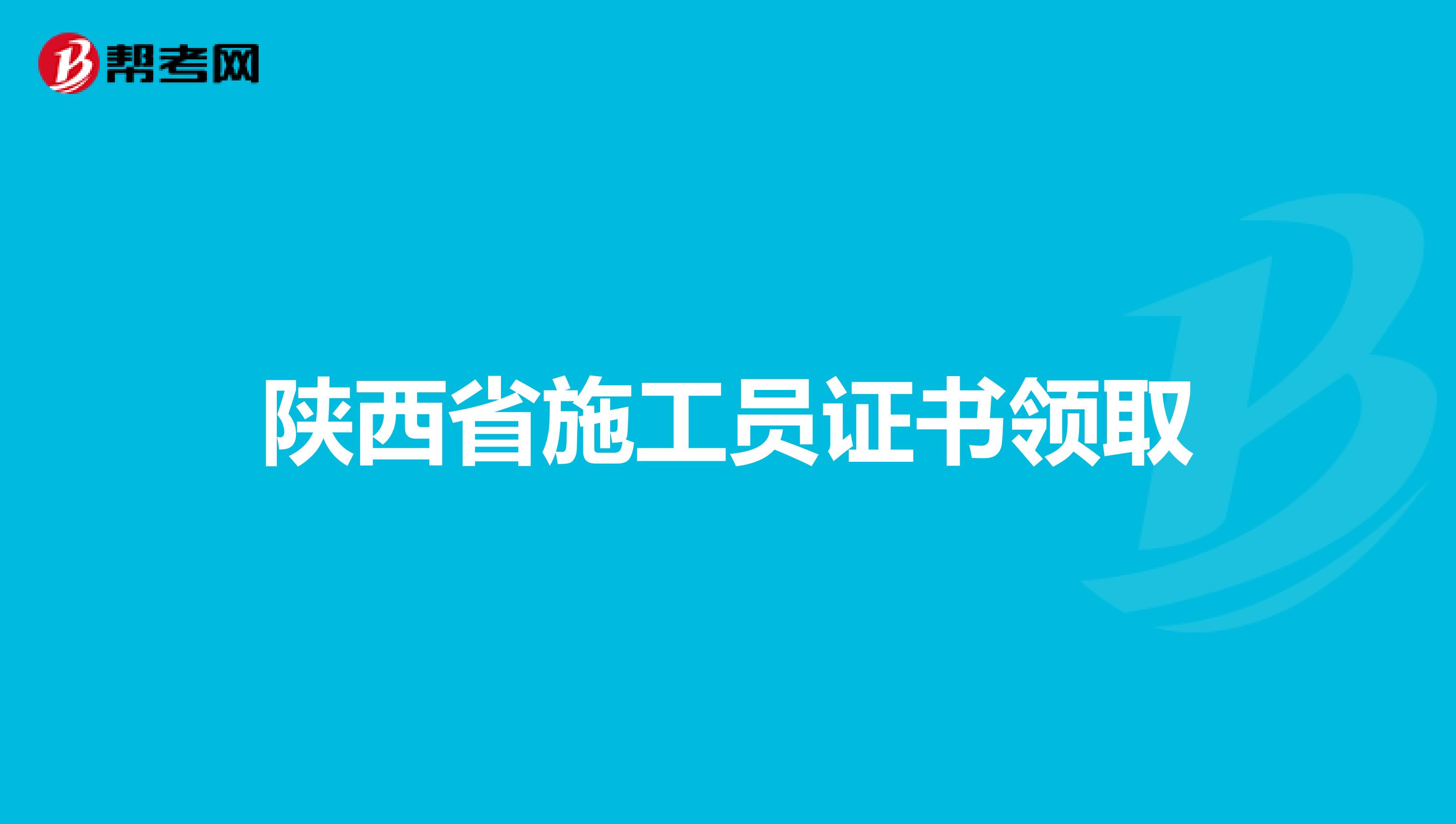 陕西省施工员证书领取