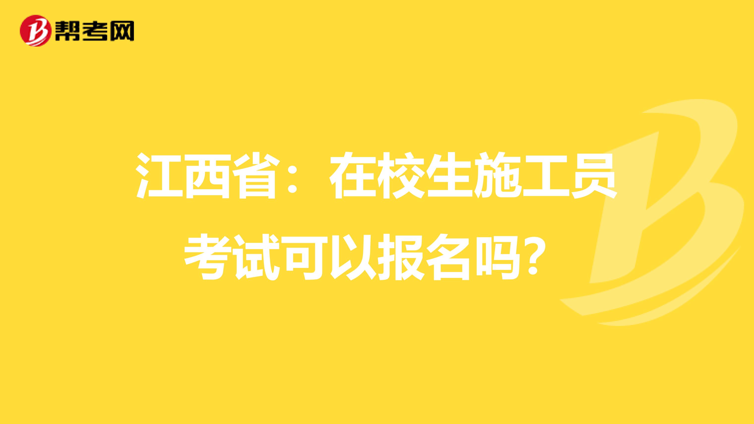 江西省：在校生施工员考试可以报名吗？