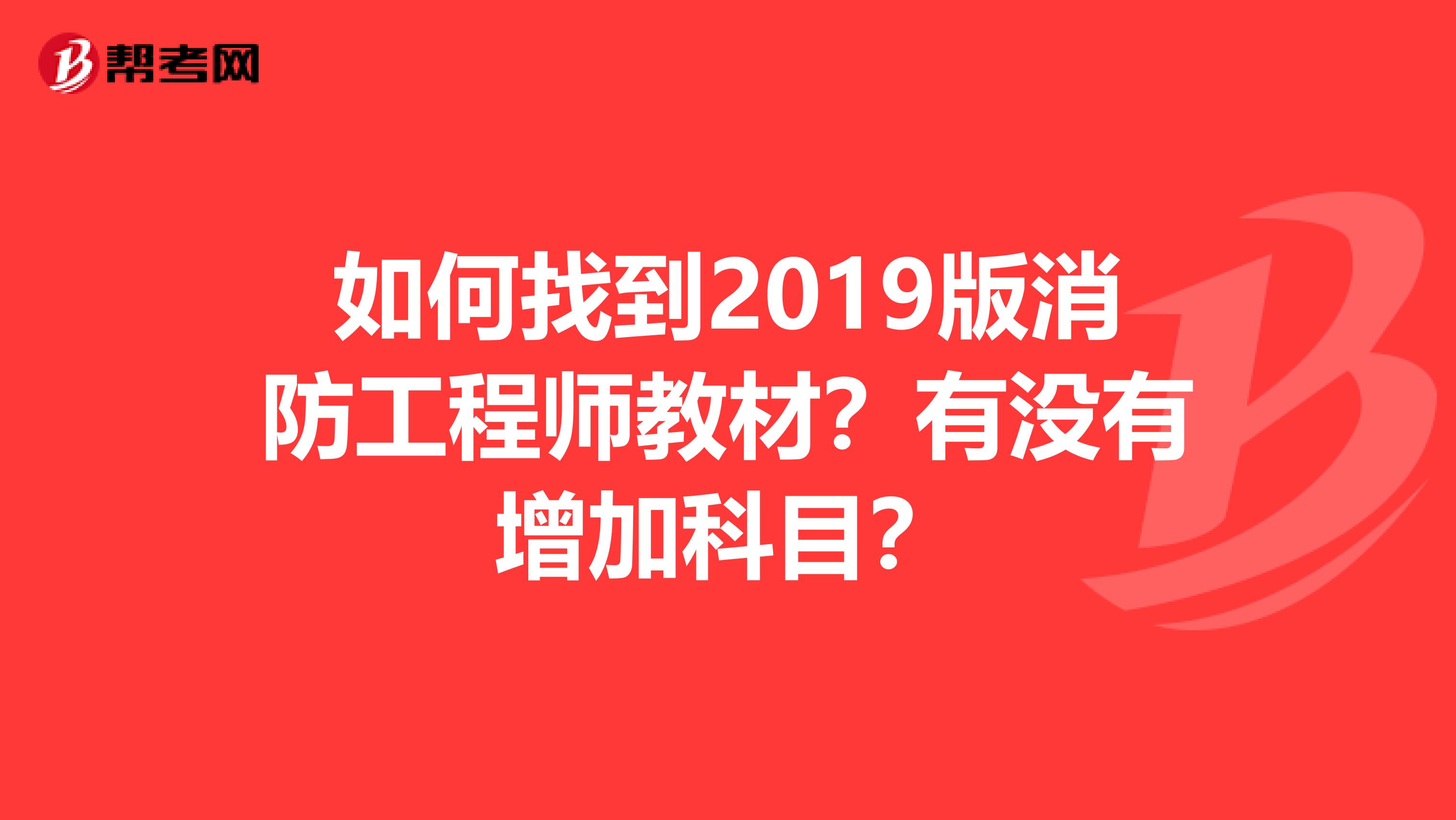 如何找到2019版消防工程师教材？有没有增加科目？
