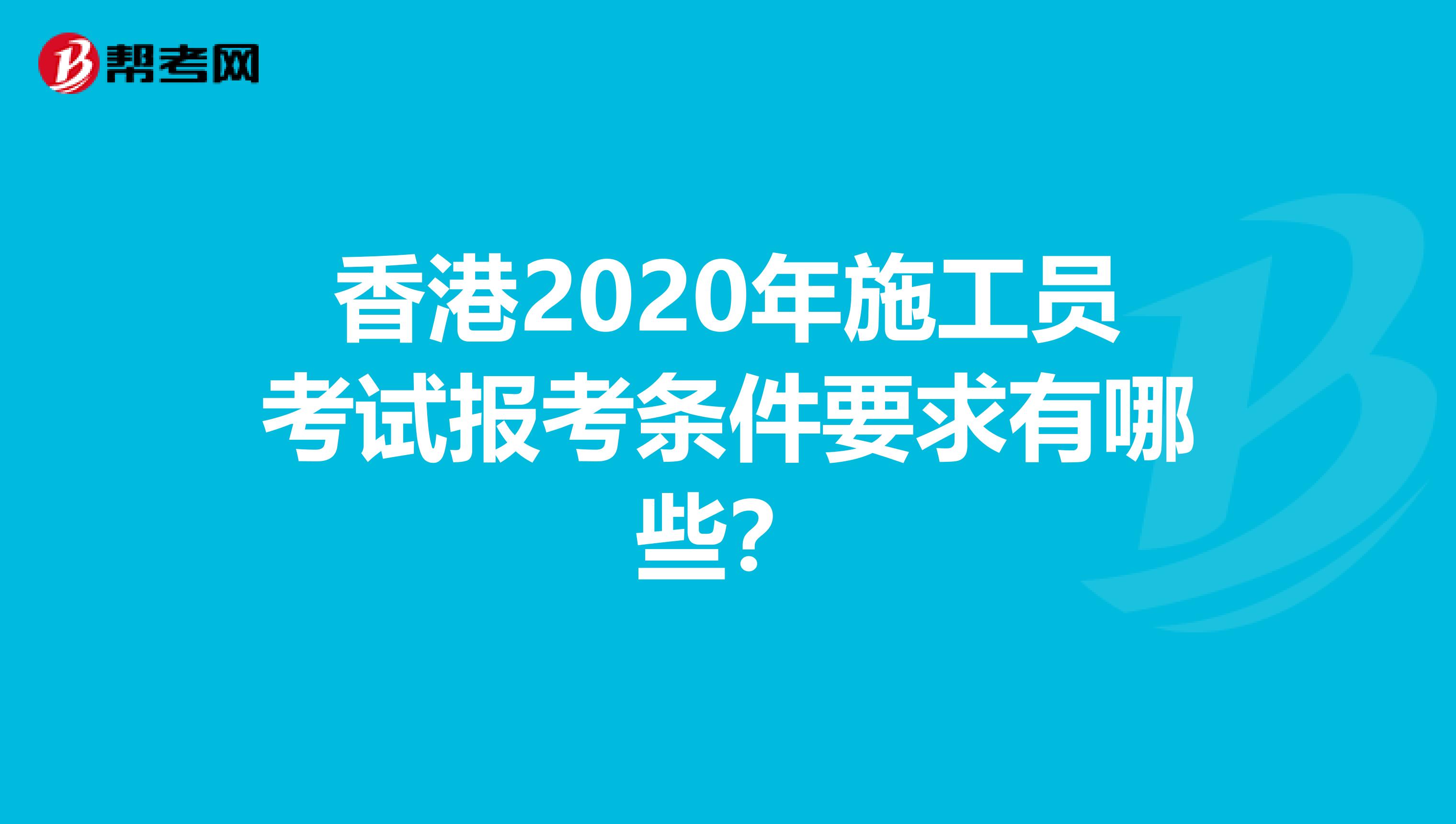 香港2020年施工员考试报考条件要求有哪些？