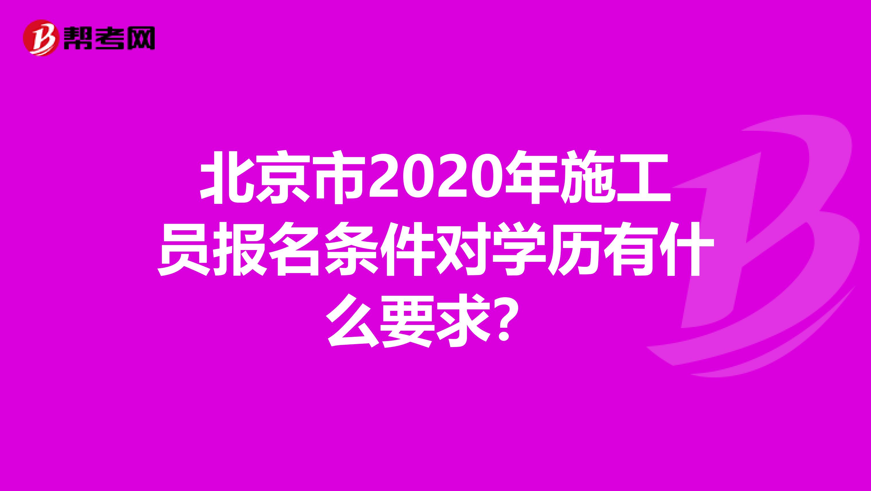 北京市2020年施工员报名条件对学历有什么要求？