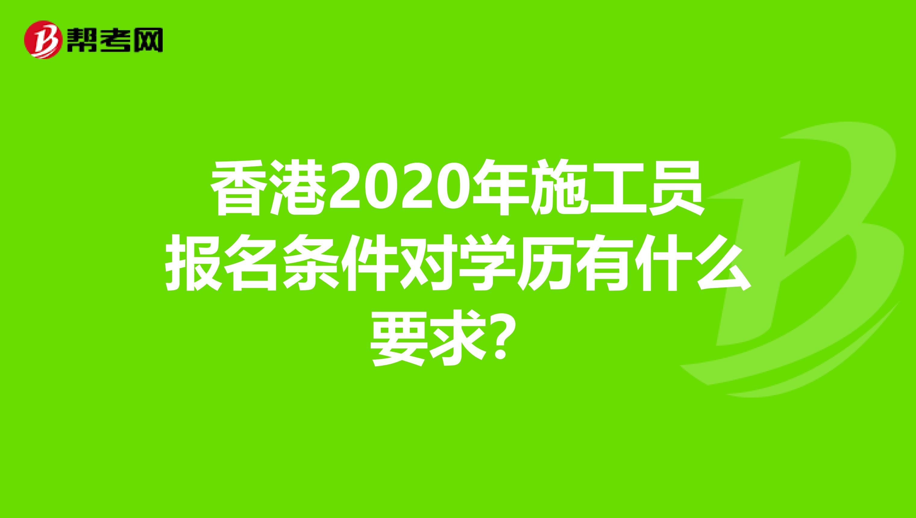 香港2020年施工员报名条件对学历有什么要求？